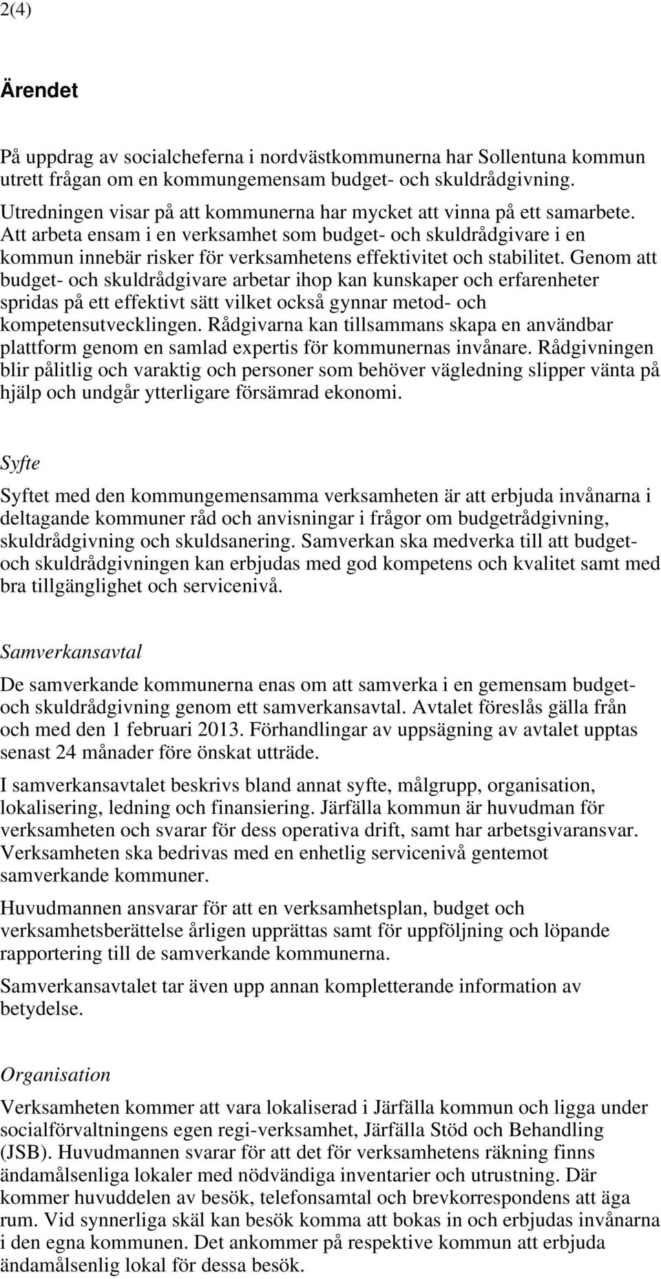 Att arbeta ensam i en verksamhet som budget- och skuldrådgivare i en kommun innebär risker för verksamhetens effektivitet och stabilitet.