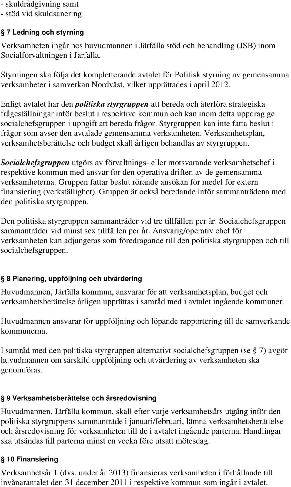 Enligt avtalet har den politiska styrgruppen att bereda och återföra strategiska frågeställningar inför beslut i respektive kommun och kan inom detta uppdrag ge socialchefsgruppen i uppgift att