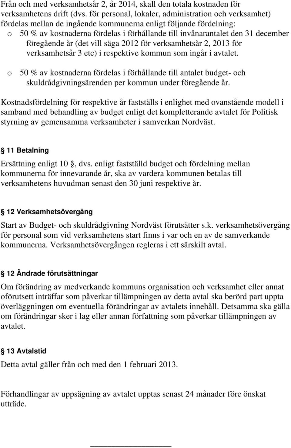 december föregående år (det vill säga 2012 för verksamhetsår 2, 2013 för verksamhetsår 3 etc) i respektive kommun som ingår i avtalet.