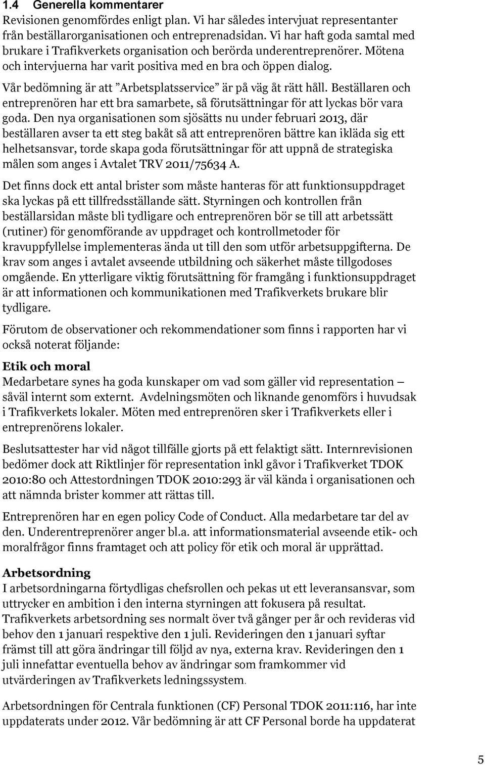 Vår bedömning är att Arbetsplatsservice är på väg åt rätt håll. Beställaren och entreprenören har ett bra samarbete, så förutsättningar för att lyckas bör vara goda.