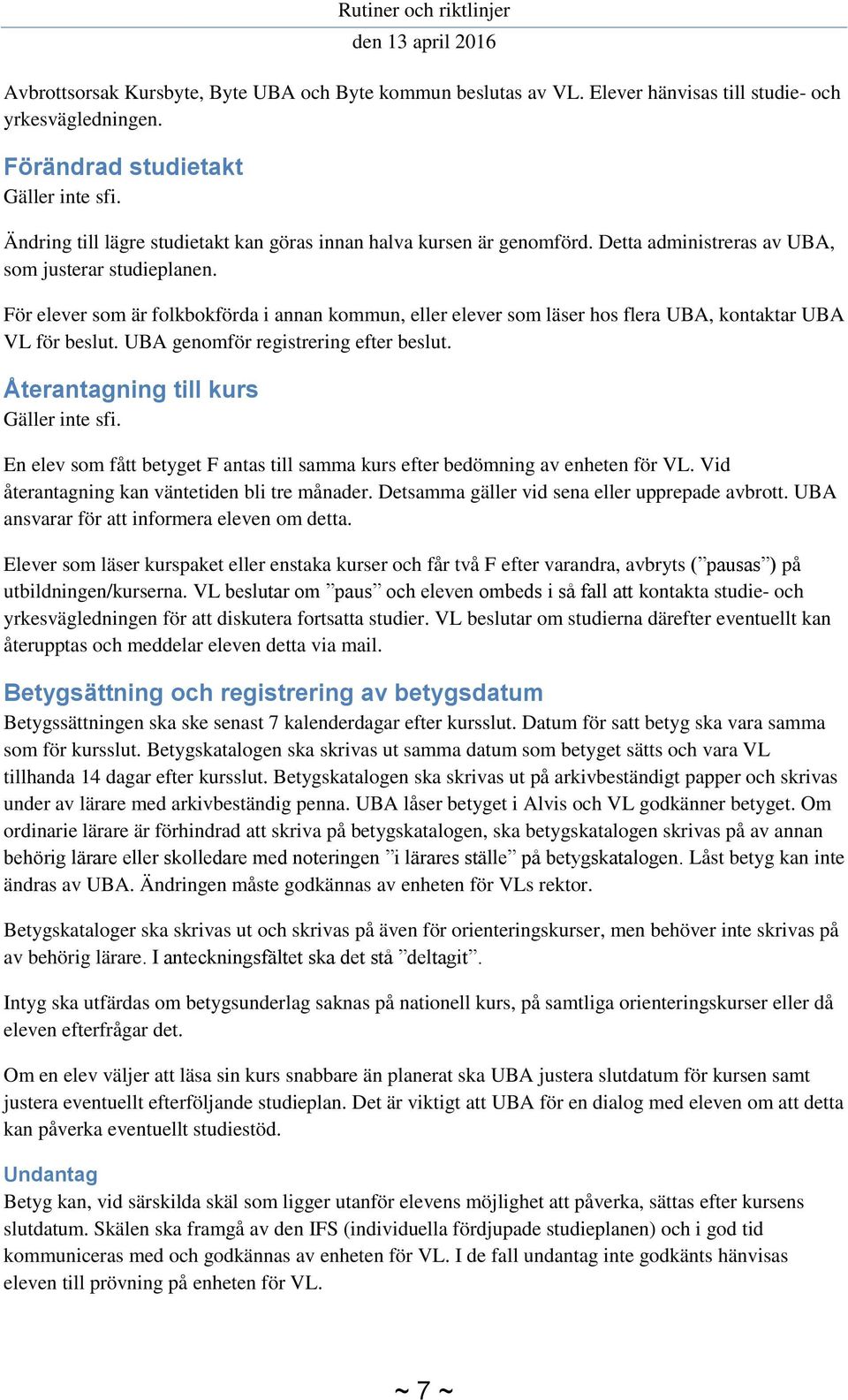 För elever som är folkbokförda i annan kommun, eller elever som läser hos flera UBA, kontaktar UBA VL för beslut. UBA genomför registrering efter beslut. Återantagning till kurs Gäller inte sfi.