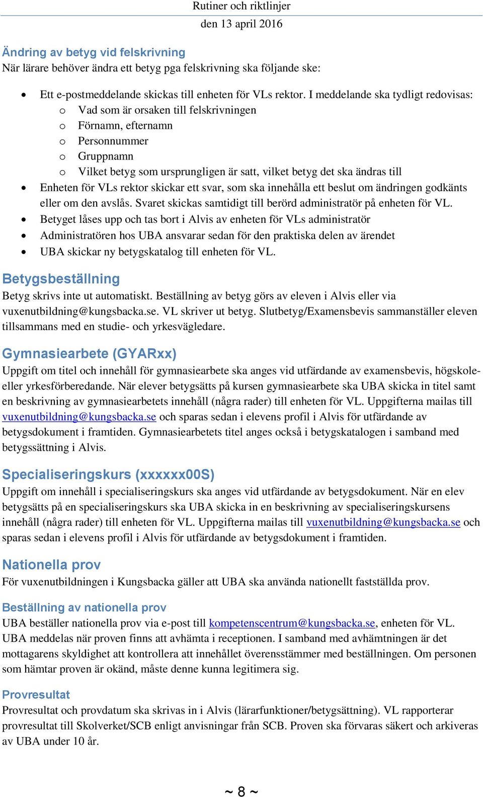 Enheten för VLs rektor skickar ett svar, som ska innehålla ett beslut om ändringen godkänts eller om den avslås. Svaret skickas samtidigt till berörd administratör på enheten för VL.