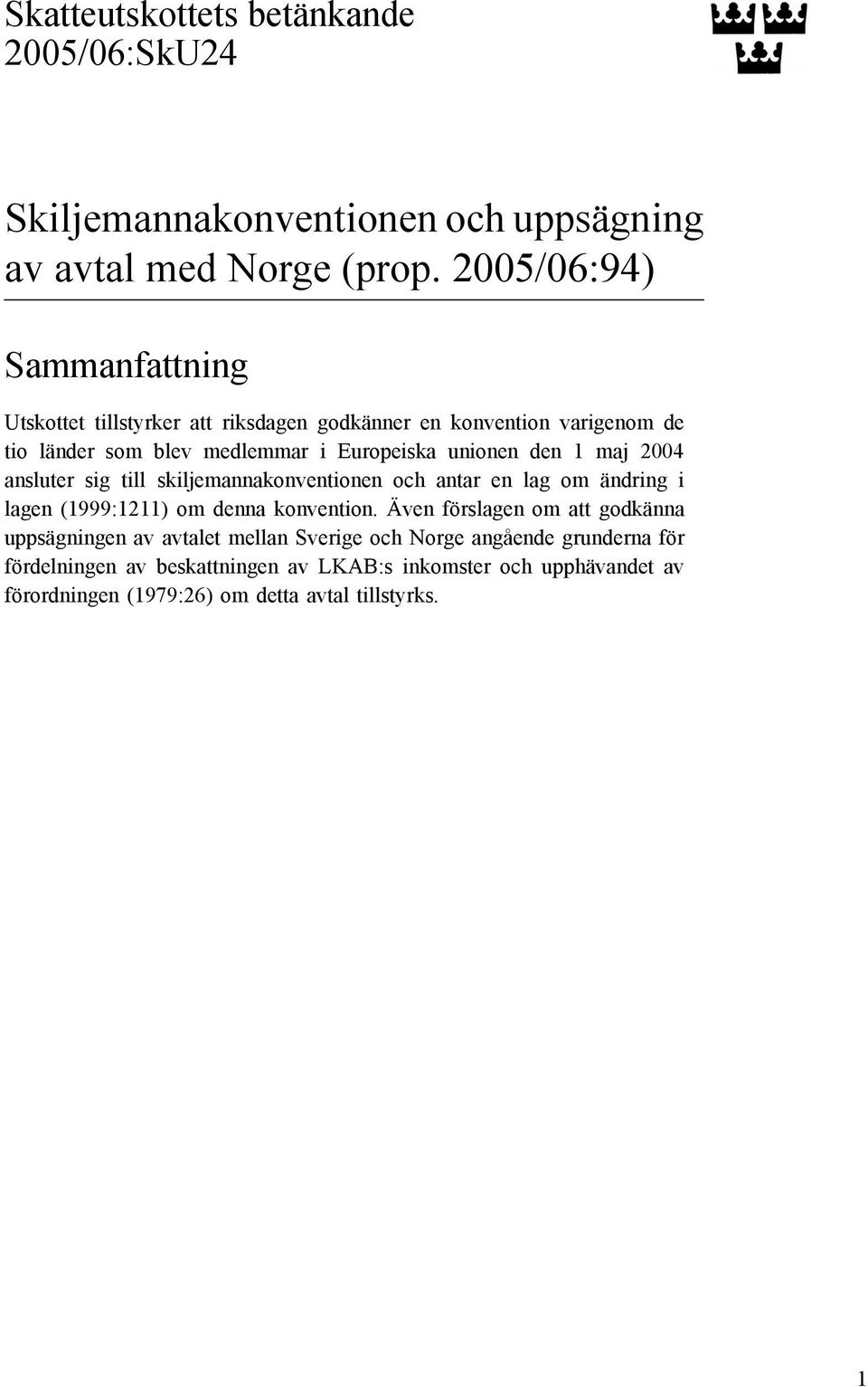 den 1 maj 2004 ansluter sig till skiljemannakonventionen och antar en lag om ändring i lagen (1999:1211) om denna konvention.