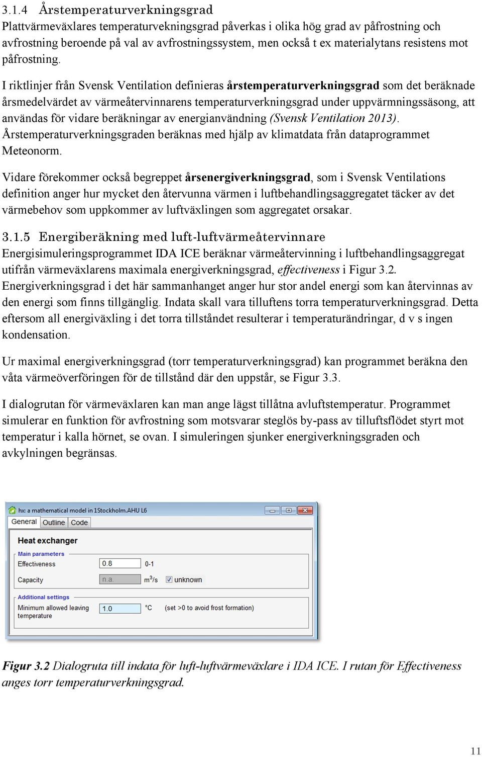 I riktlinjer från Svensk Ventilation definieras årstemperaturverkningsgrad som det beräknade årsmedelvärdet av värmeåtervinnarens temperaturverkningsgrad under uppvärmningssäsong, att användas för