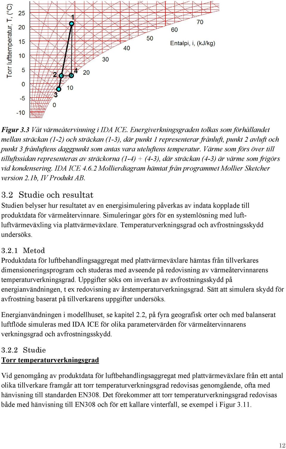 temperatur. Värme som förs över till tilluftssidan representeras av sträckorna (1-4) + (4-3), där sträckan (4-3) är värme som frigörs vid kondensering. IDA ICE 4.6.