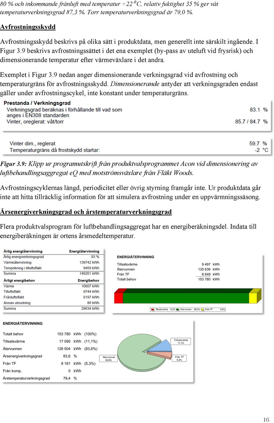 9 beskrivs avfrostningssättet i det ena exemplet (by-pass av uteluft vid frysrisk) och dimensionerande temperatur efter värmeväxlare i det andra. Exemplet i Figur 3.