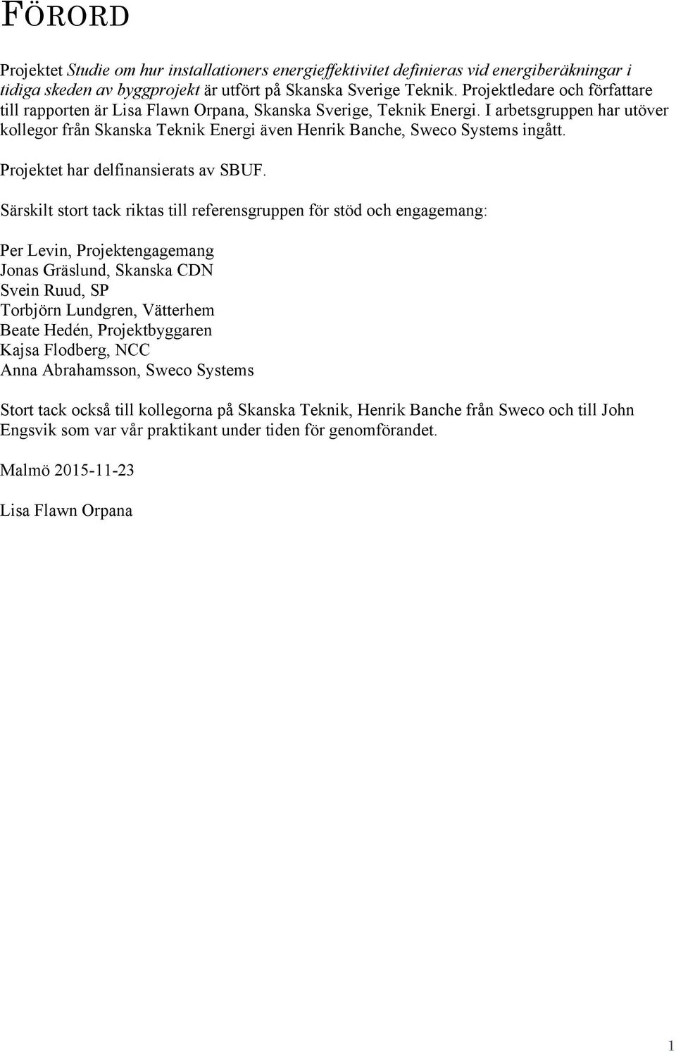 I arbetsgruppen har utöver kollegor från Skanska Teknik Energi även Henrik Banche, Sweco Systems ingått. Projektet har delfinansierats av SBUF.