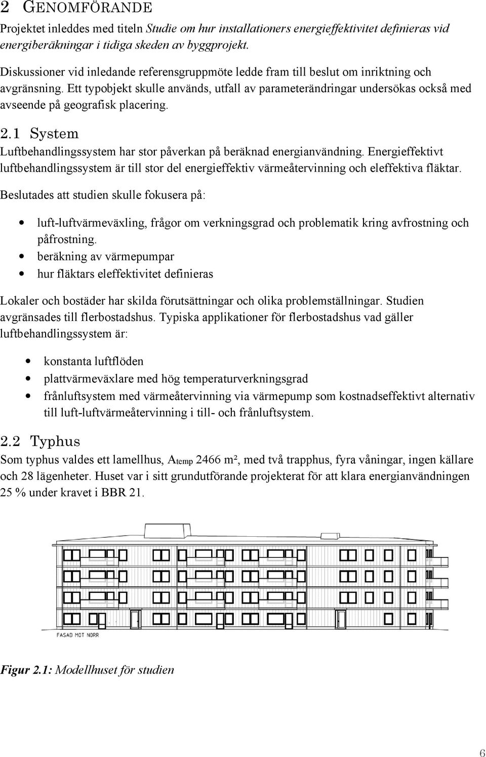 Ett typobjekt skulle används, utfall av parameterändringar undersökas också med avseende på geografisk placering. 2.1 System Luftbehandlingssystem har stor påverkan på beräknad energianvändning.