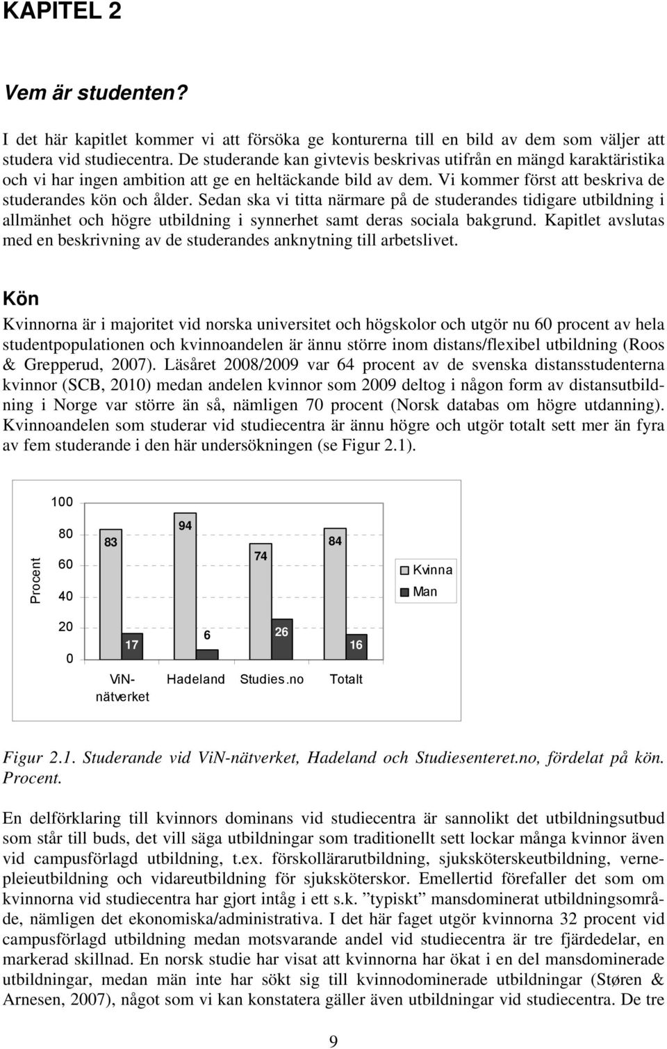 Sedan ska vi titta närmare på de studerandes tidigare utbildning i allmänhet och högre utbildning i synnerhet samt deras sociala bakgrund.