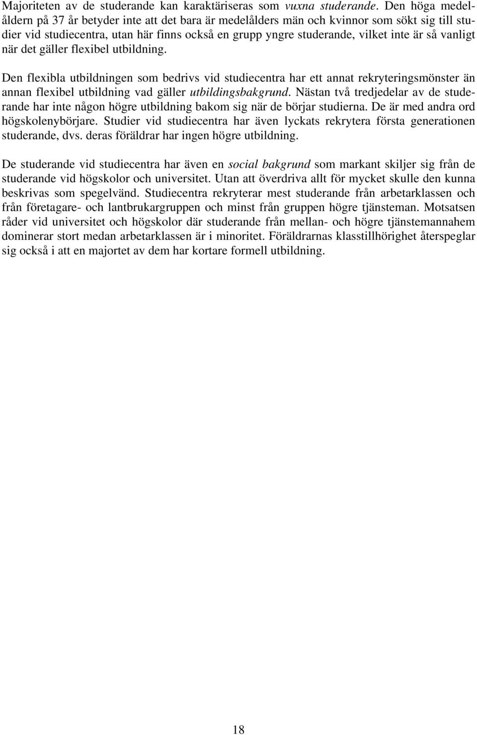 vanligt när det gäller flexibel utbildning. Den flexibla utbildningen som bedrivs vid studiecentra har ett annat rekryteringsmönster än annan flexibel utbildning vad gäller utbildingsbakgrund.