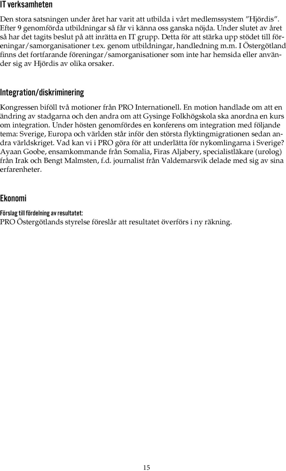 rganisationer t.ex. genom utbildningar, handledning m.m. I Östergötland finns det fortfarande föreningar/samorganisationer som inte har hemsida eller använder sig av Hjördis av olika orsaker.