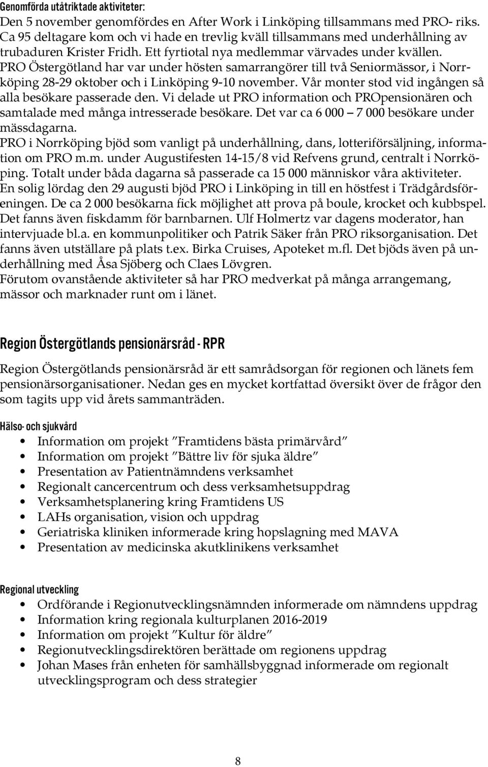 PRO Östergötland har var under hösten samarrangörer till två Seniormässor, i Norrköping 28-29 oktober och i Linköping 9-10 november. Vår monter stod vid ingången så alla besökare passerade den.