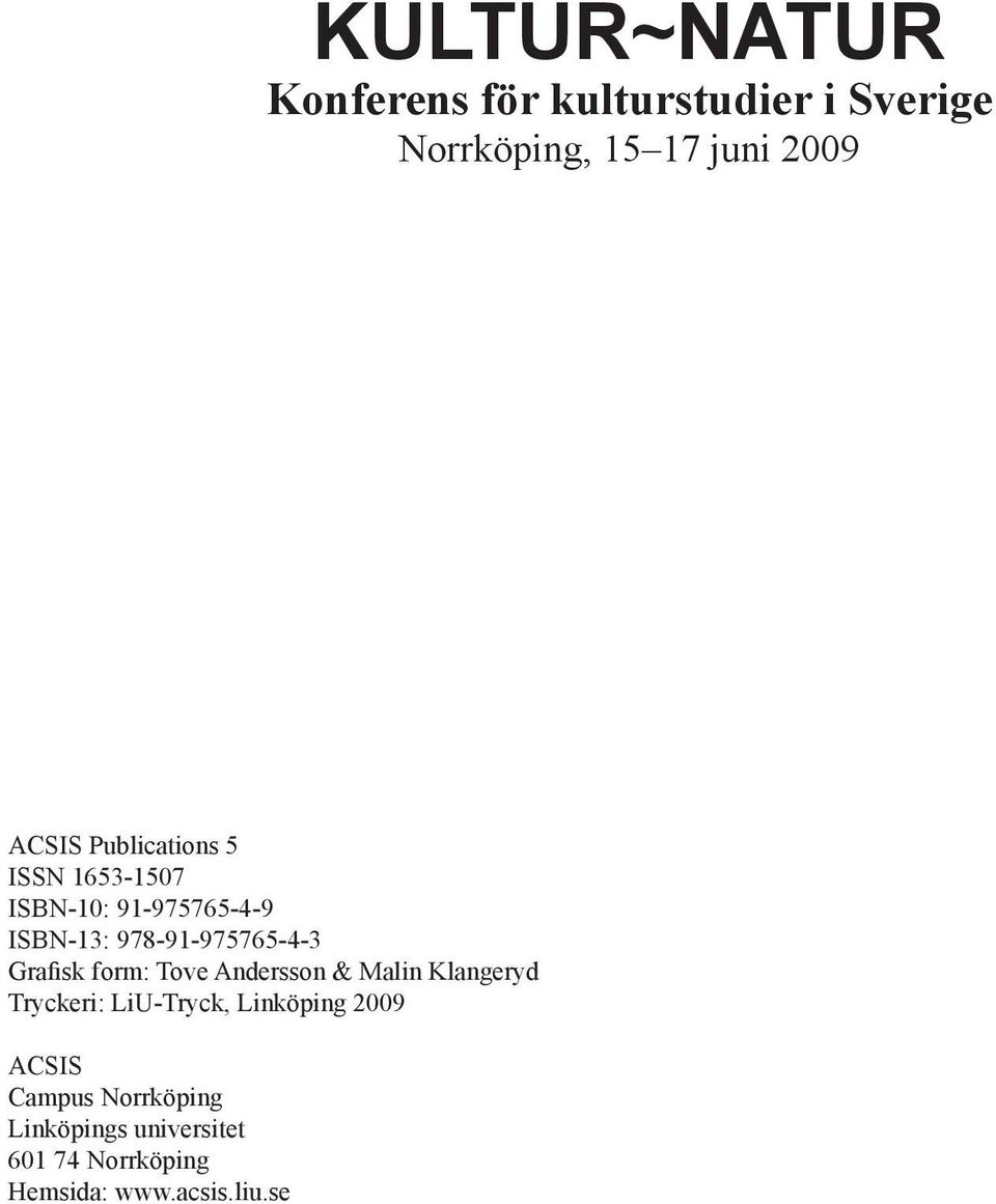 Grafisk form: Tove Andersson & Malin Klangeryd Tryckeri: LiU-Tryck, Linköping 2009