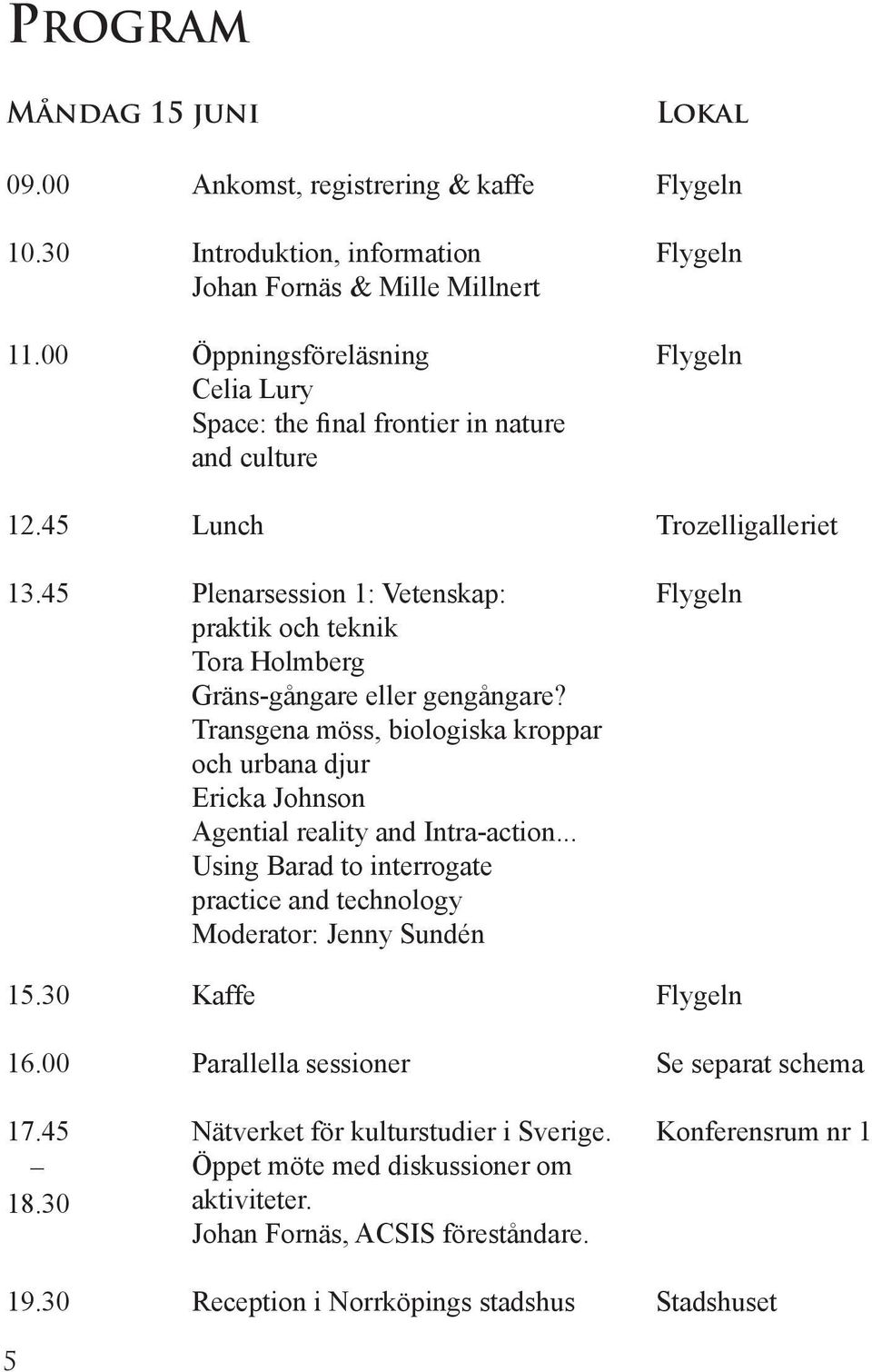 45 Plenarsession 1: Vetenskap: Flygeln praktik och teknik Tora Holmberg Gräns-gångare eller gengångare?