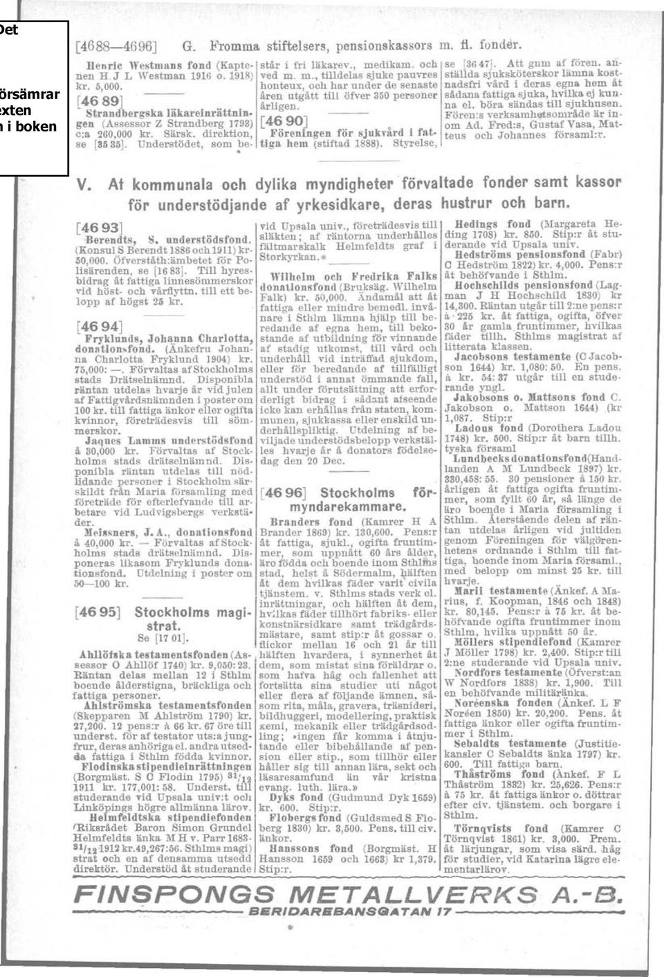 dika-m. och ved m. m., tilldelas sjuke pauvres honteux, och har under de senaste åren- utgått till öfver 350 personer årligen. [4690J -- Föreningen för sjnkvård i fattiga hem (stiftad 1888).