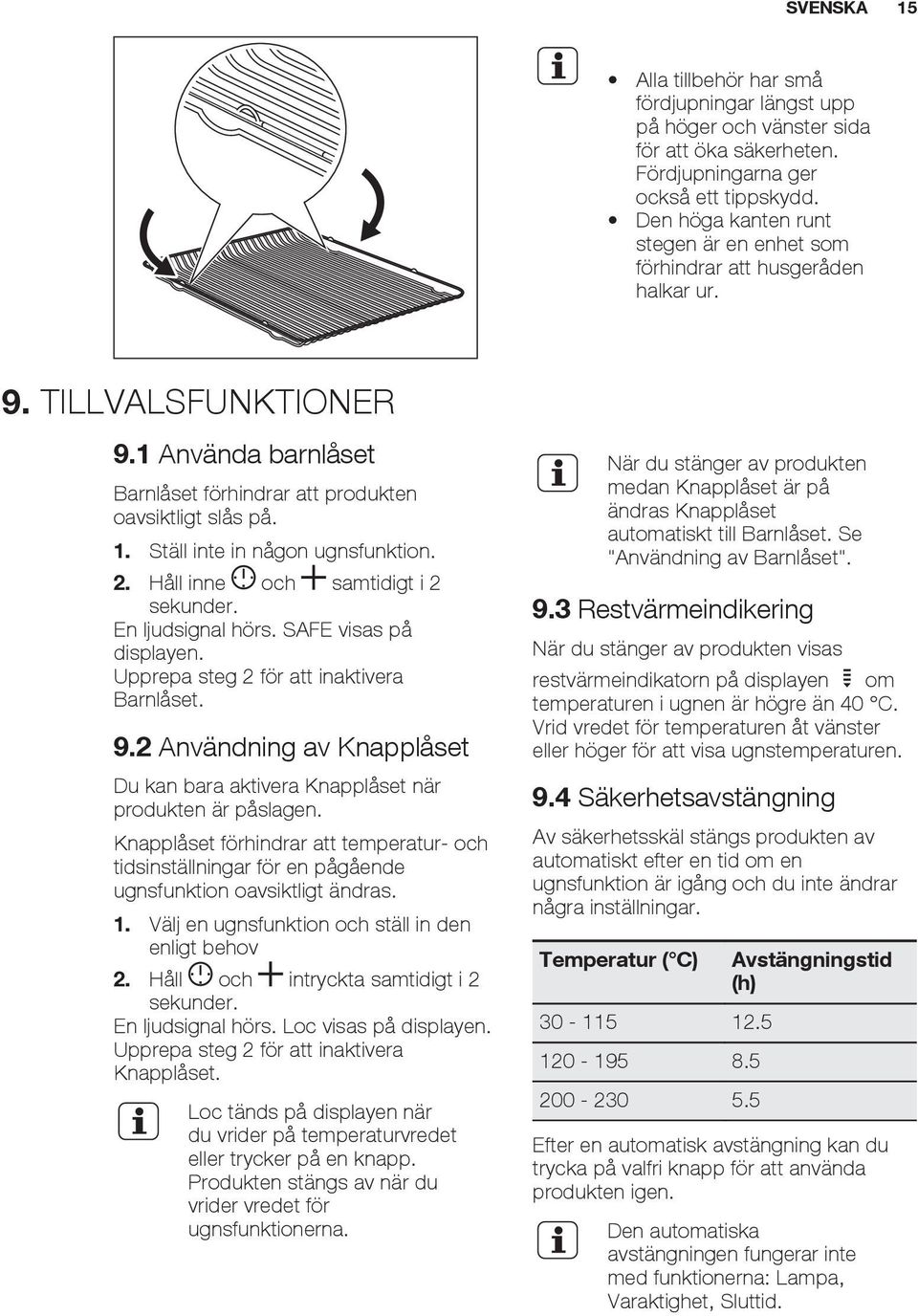 Ställ inte in någon ugnsfunktion. 2. Håll inne och samtidigt i 2 sekunder. En ljudsignal hörs. SAFE visas på displayen. Upprepa steg 2 för att inaktivera Barnlåset. 9.