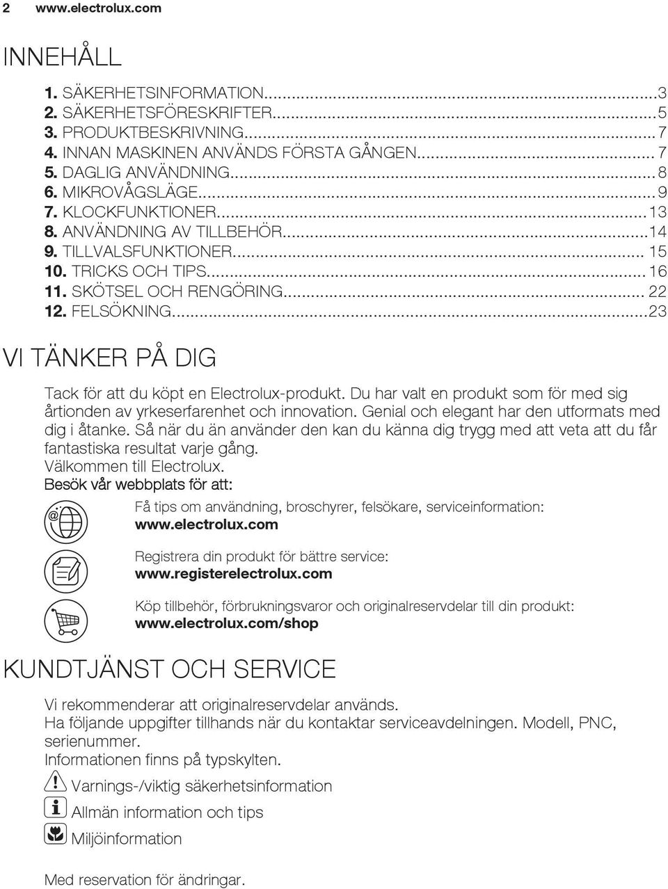 ..23 VI TÄNKER PÅ DIG Tack för att du köpt en Electrolux-produkt. Du har valt en produkt som för med sig årtionden av yrkeserfarenhet och innovation.