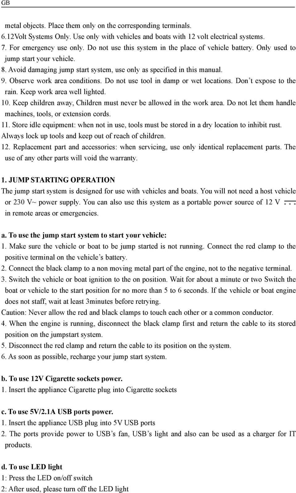 Observe work area conditions. Do not use tool in damp or wet locations. Don t expose to the rain. Keep work area well lighted. 10. Keep children away, Children must never be allowed in the work area.