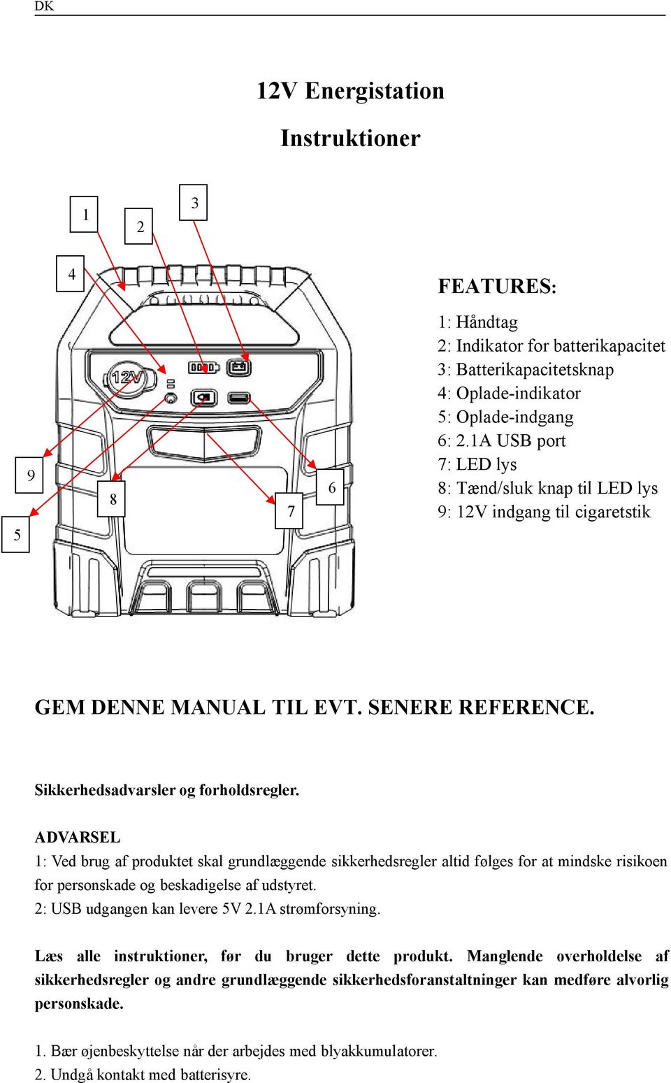 ADVARSEL 1: Ved brug af produktet skal grundlæggende sikkerhedsregler altid følges for at mindske risikoen for personskade og beskadigelse af udstyret. 2: USB udgangen kan levere 5V 2.