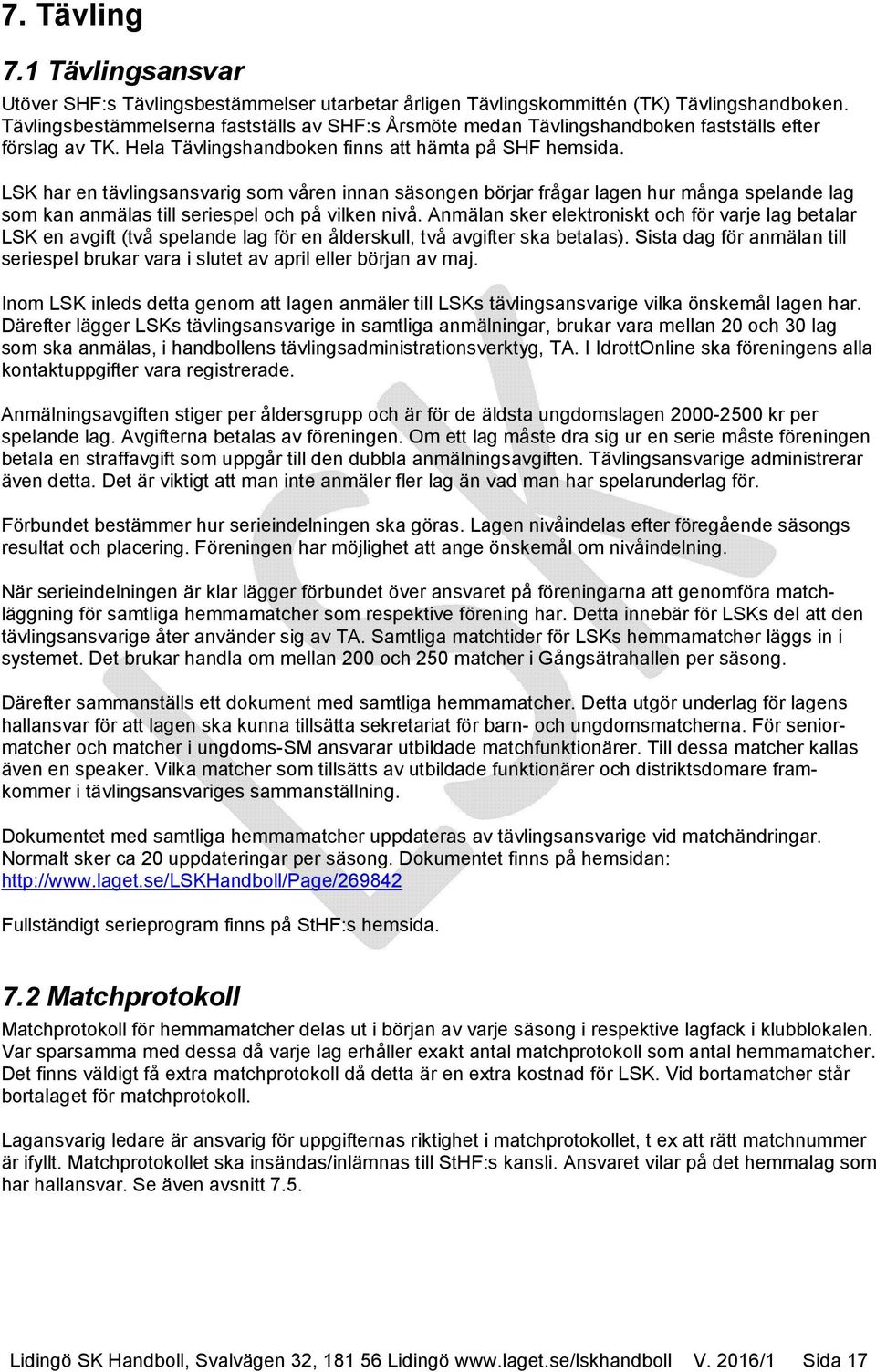 LSK har en tävlingsansvarig som våren innan säsongen börjar frågar lagen hur många spelande lag som kan anmälas till seriespel och på vilken nivå.