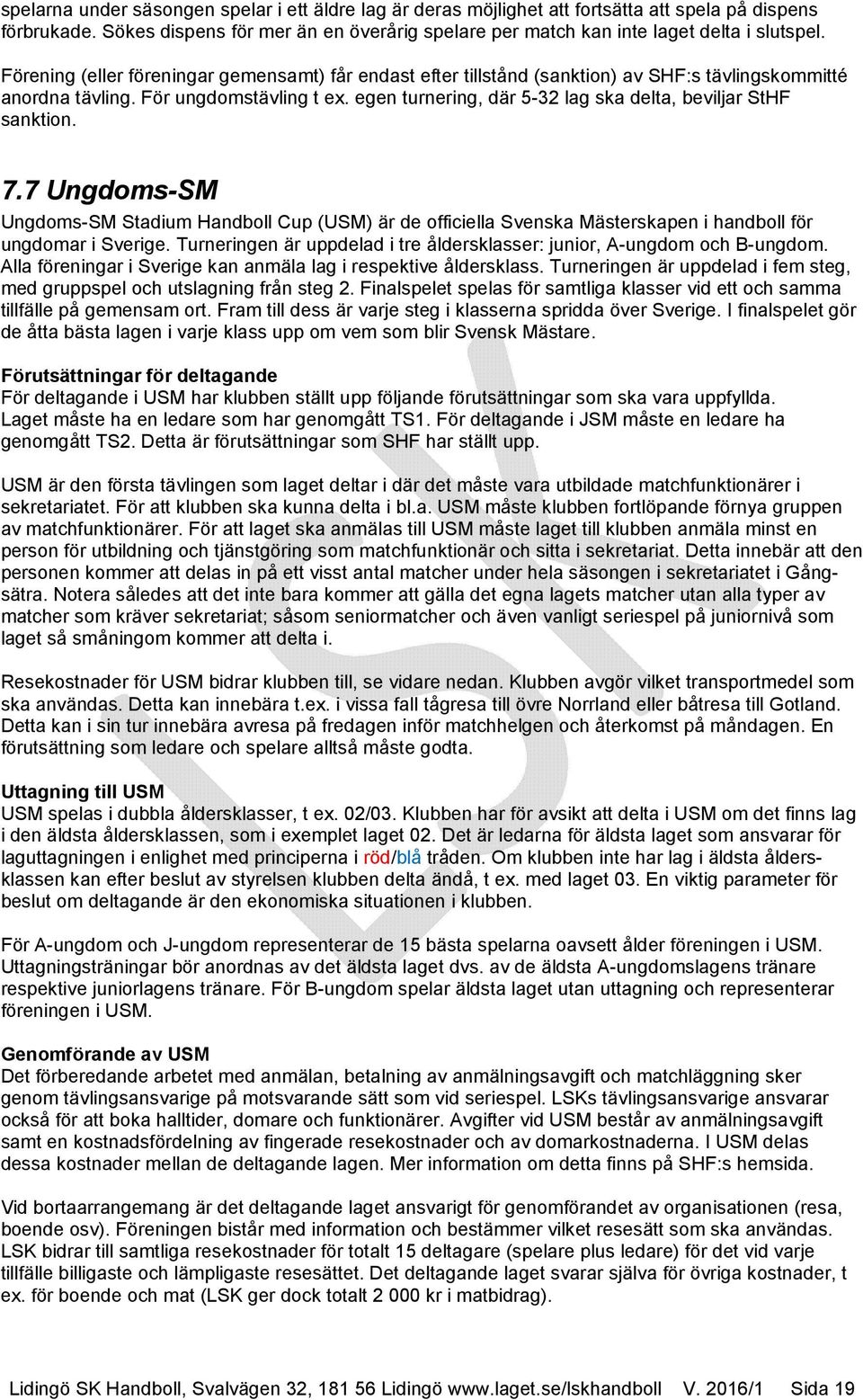 egen turnering, där 5-32 lag ska delta, beviljar StHF sanktion. 7.7 Ungdoms-SM Ungdoms-SM Stadium Handboll Cup (USM) är de officiella Svenska Mästerskapen i handboll för ungdomar i Sverige.