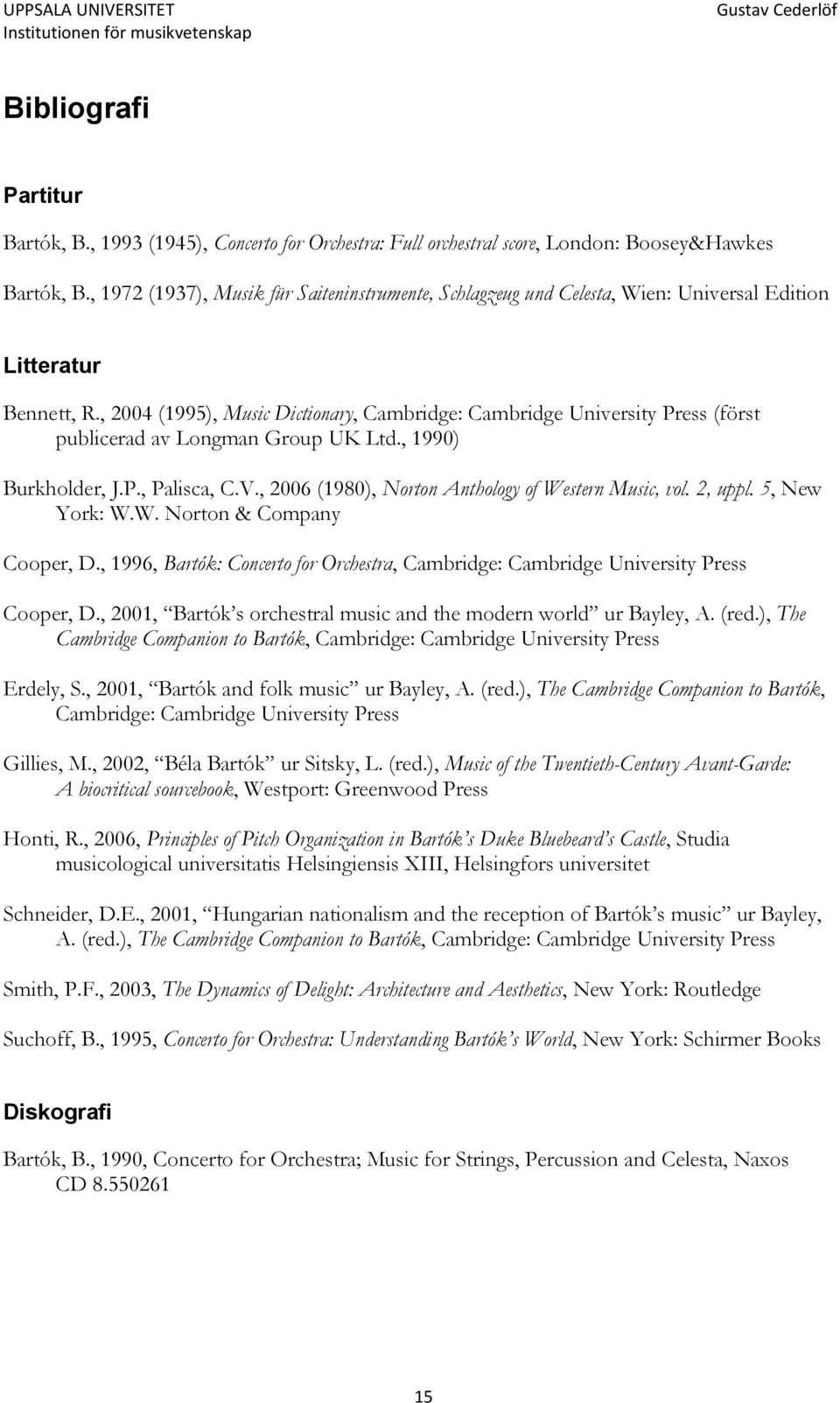 , 2004 (1995), Music Dictionary, Cambridge: Cambridge University Press (först publicerad av Longman Group UK Ltd., 1990) Burkholder, J.P., Palisca, C.V.