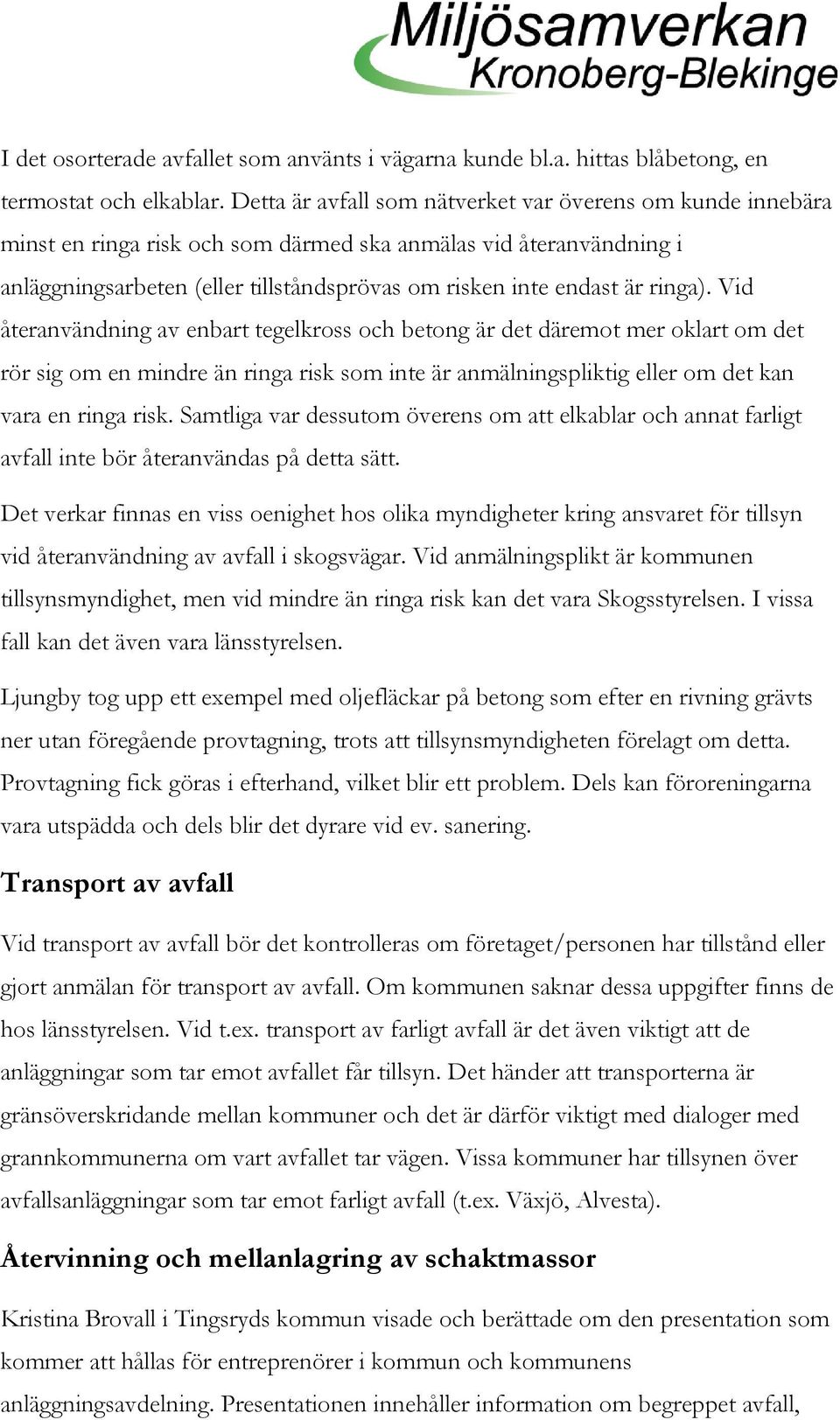 ringa). Vid återanvändning av enbart tegelkross och betong är det däremot mer oklart om det rör sig om en mindre än ringa risk som inte är anmälningspliktig eller om det kan vara en ringa risk.