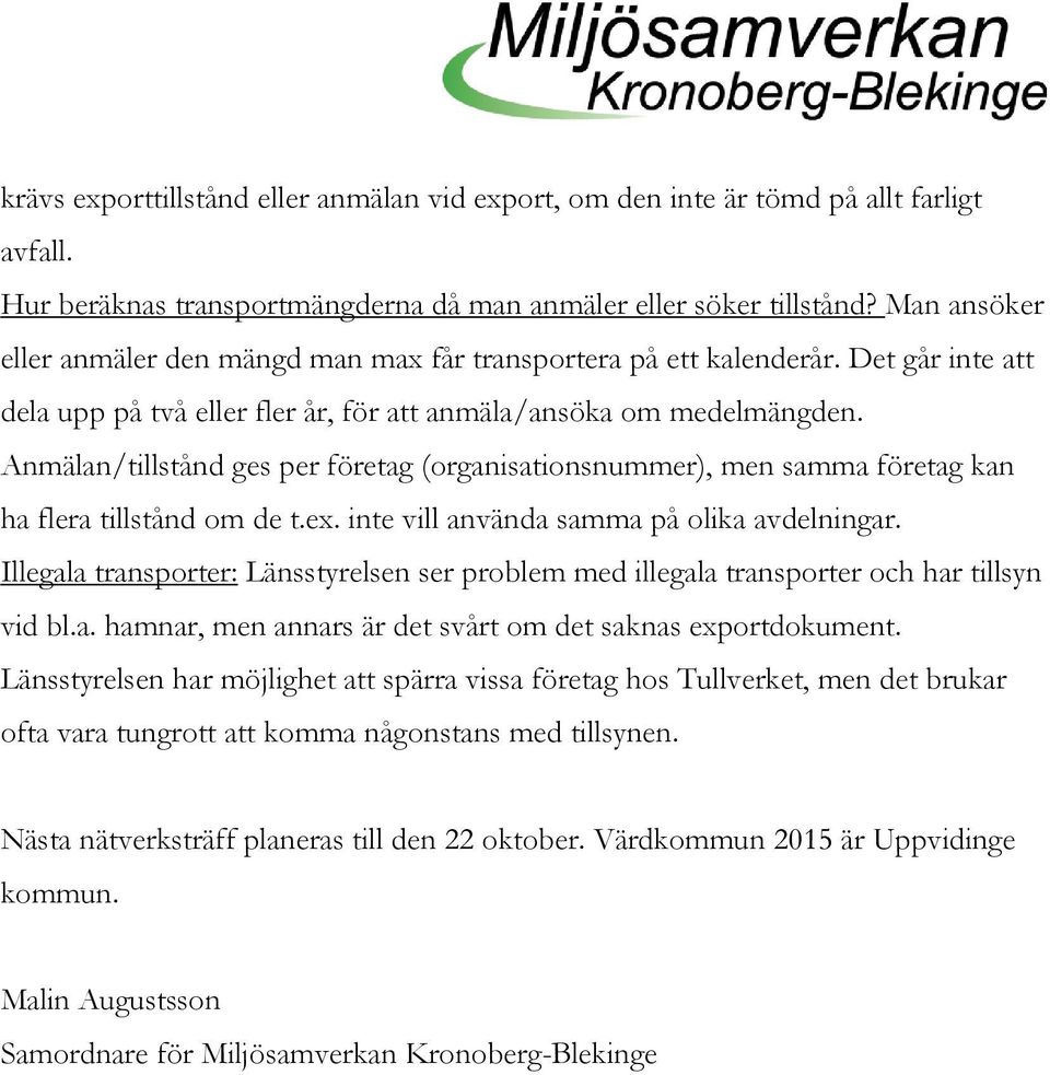 Anmälan/tillstånd ges per företag (organisationsnummer), men samma företag kan ha flera tillstånd om de t.ex. inte vill använda samma på olika avdelningar.