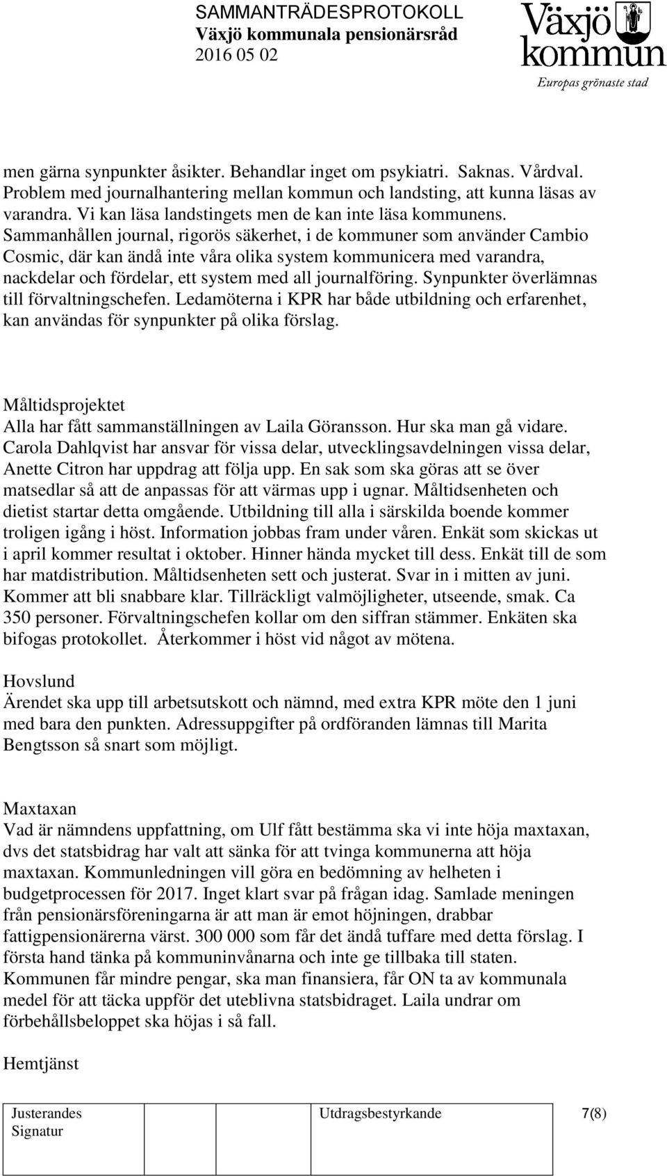 Sammanhållen journal, rigorös säkerhet, i de kommuner som använder Cambio Cosmic, där kan ändå inte våra olika system kommunicera med varandra, nackdelar och fördelar, ett system med all