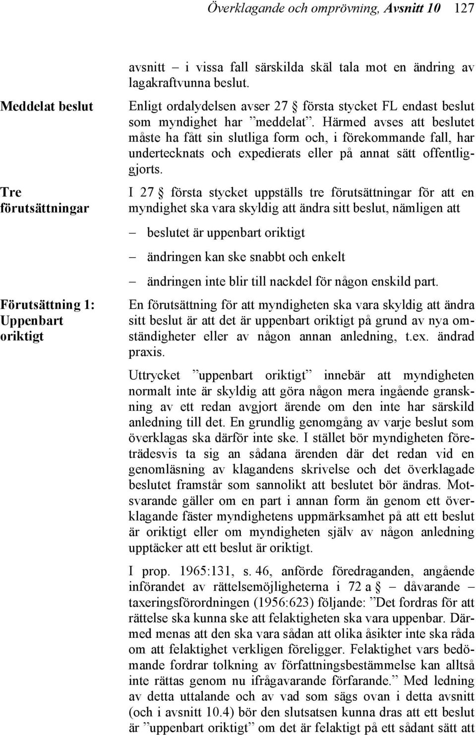 Härmed avses att beslutet måste ha fått sin slutliga form och, i förekommande fall, har undertecknats och expedierats eller på annat sätt offentliggjorts.