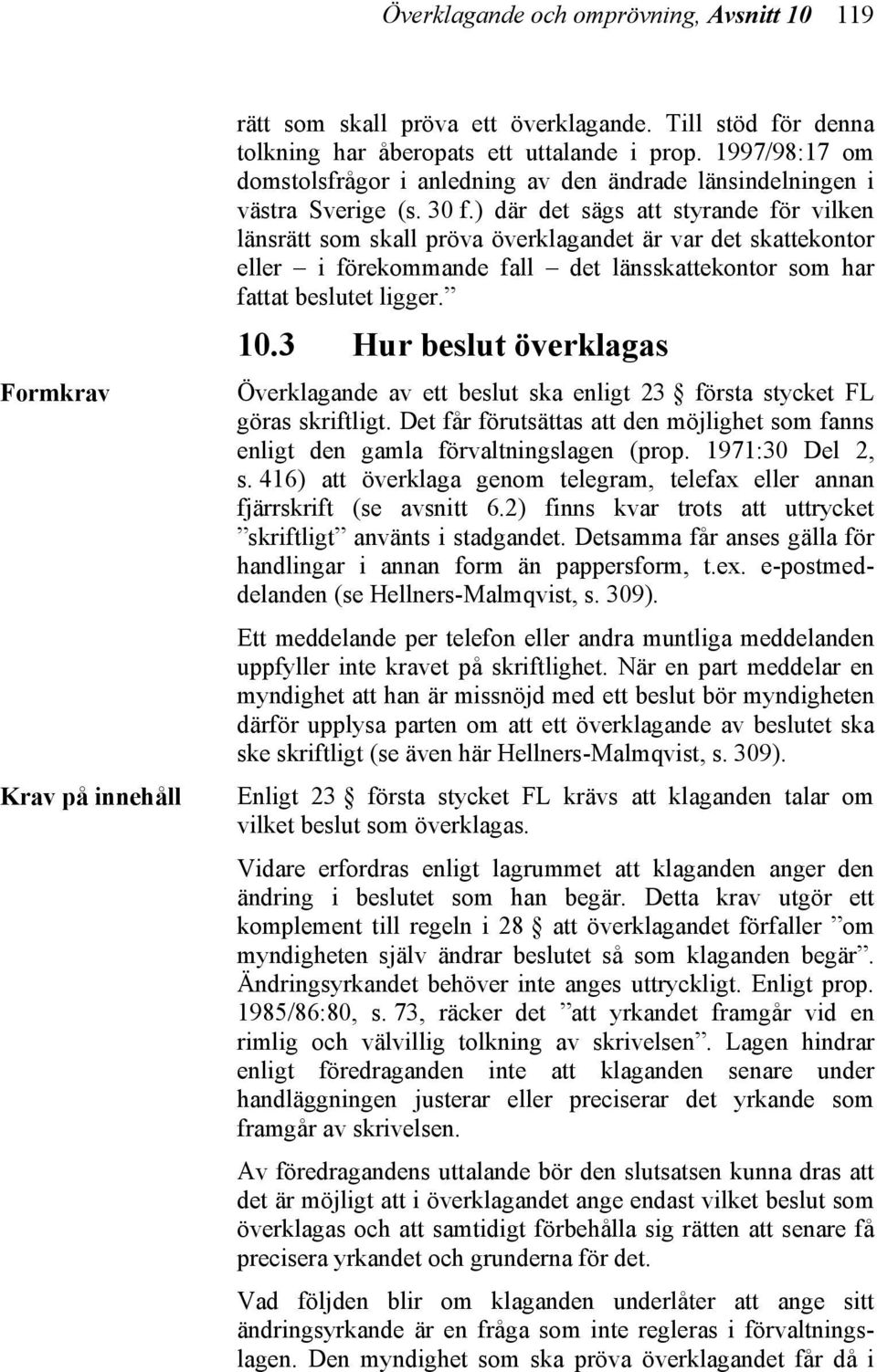 ) där det sägs att styrande för vilken länsrätt som skall pröva överklagandet är var det skattekontor eller i förekommande fall det länsskattekontor som har fattat beslutet ligger. 10.