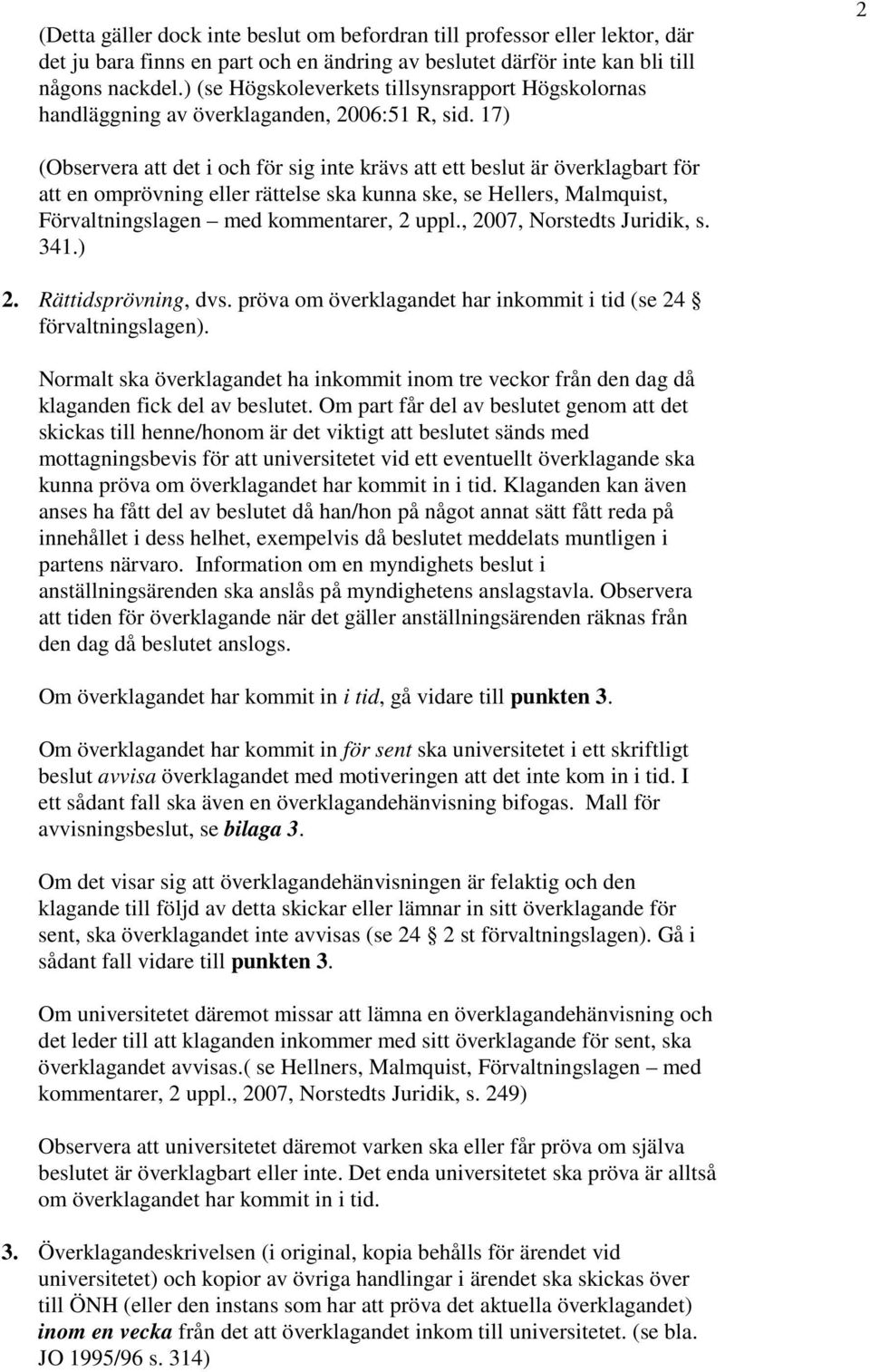 17) 2 (Observera att det i och för sig inte krävs att ett beslut är överklagbart för att en omprövning eller rättelse ska kunna ske, se Hellers, Malmquist, Förvaltningslagen med kommentarer, 2 uppl.