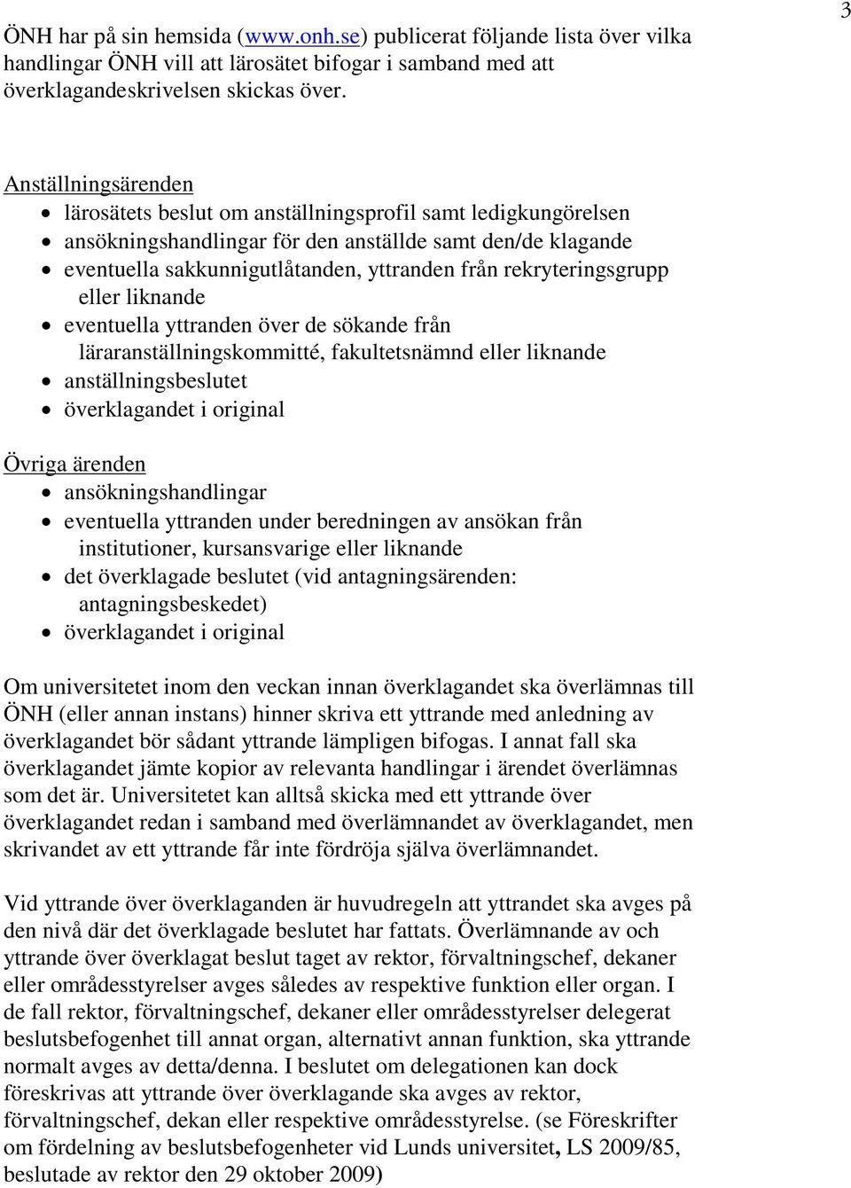 rekryteringsgrupp eller liknande eventuella yttranden över de sökande från läraranställningskommitté, fakultetsnämnd eller liknande anställningsbeslutet överklagandet i original Övriga ärenden