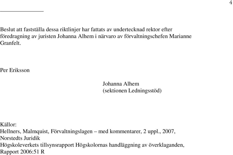 Per Eriksson Johanna Alhem (sektionen Ledningsstöd) Källor: Hellners, Malmquist, Förvaltningslagen med