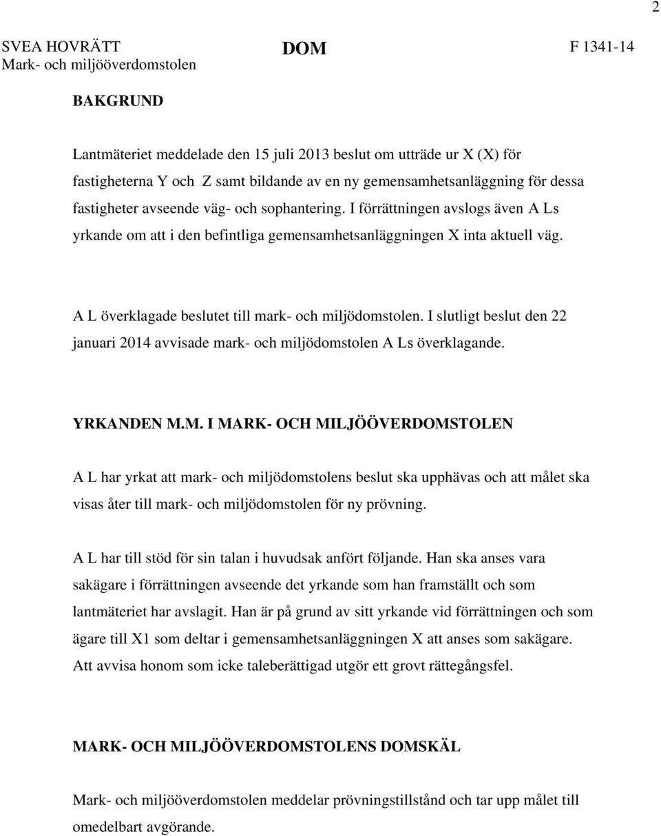 I slutligt beslut den 22 januari 2014 avvisade mark- och miljödomstolen A Ls överklagande. YRKANDEN M.