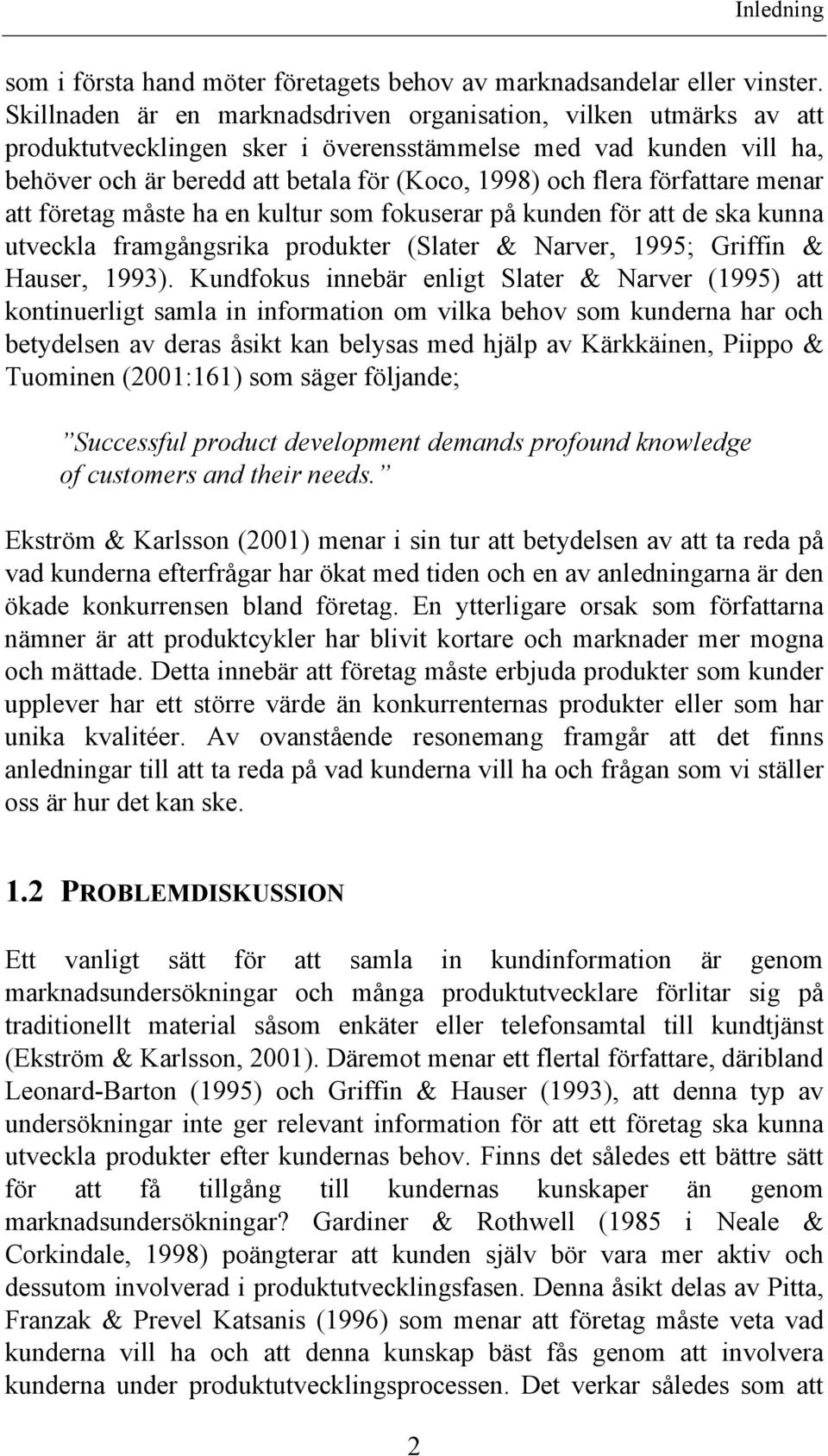 författare menar att företag måste ha en kultur som fokuserar på kunden för att de ska kunna utveckla framgångsrika produkter (Slater & Narver, 1995; Griffin & Hauser, 1993).