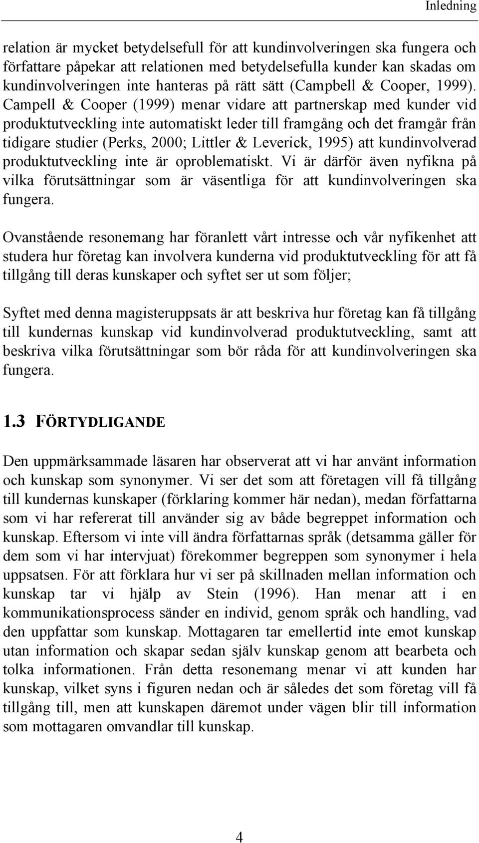 Campell & Cooper (1999) menar vidare att partnerskap med kunder vid produktutveckling inte automatiskt leder till framgång och det framgår från tidigare studier (Perks, 2000; Littler & Leverick,