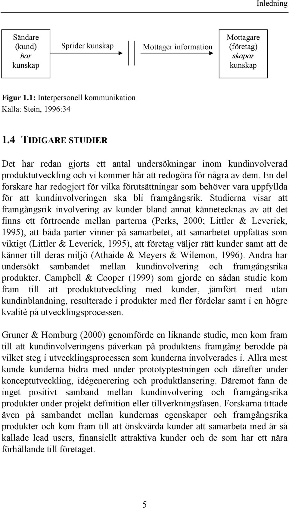 En del forskare har redogjort för vilka förutsättningar som behöver vara uppfyllda för att kundinvolveringen ska bli framgångsrik.