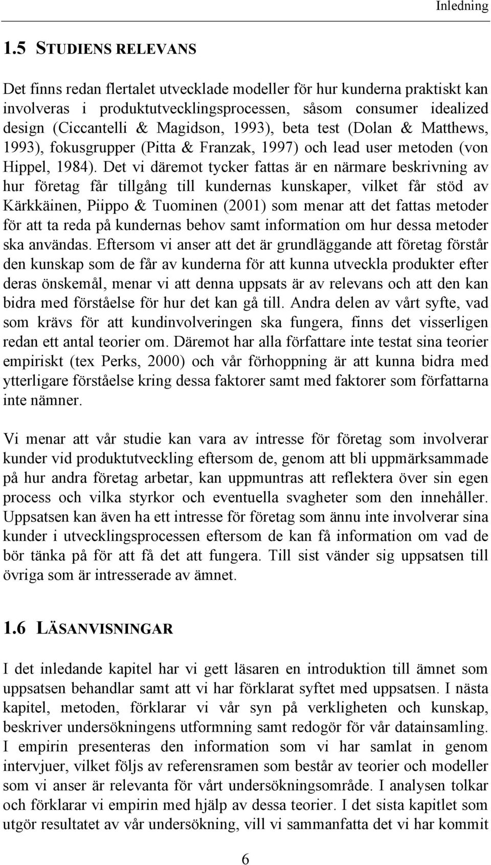 1993), beta test (Dolan & Matthews, 1993), fokusgrupper (Pitta & Franzak, 1997) och lead user metoden (von Hippel, 1984).