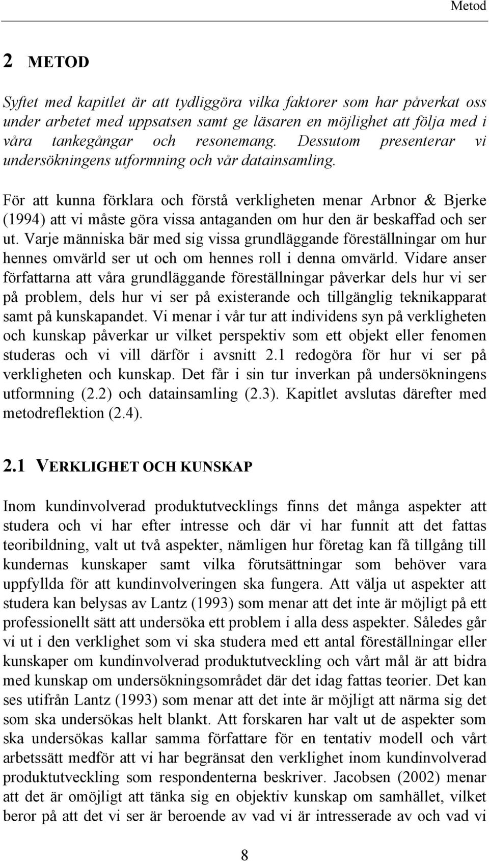 För att kunna förklara och förstå verkligheten menar Arbnor & Bjerke (1994) att vi måste göra vissa antaganden om hur den är beskaffad och ser ut.