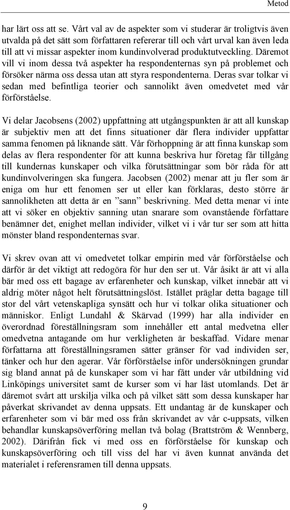 produktutveckling. Däremot vill vi inom dessa två aspekter ha respondenternas syn på problemet och försöker närma oss dessa utan att styra respondenterna.