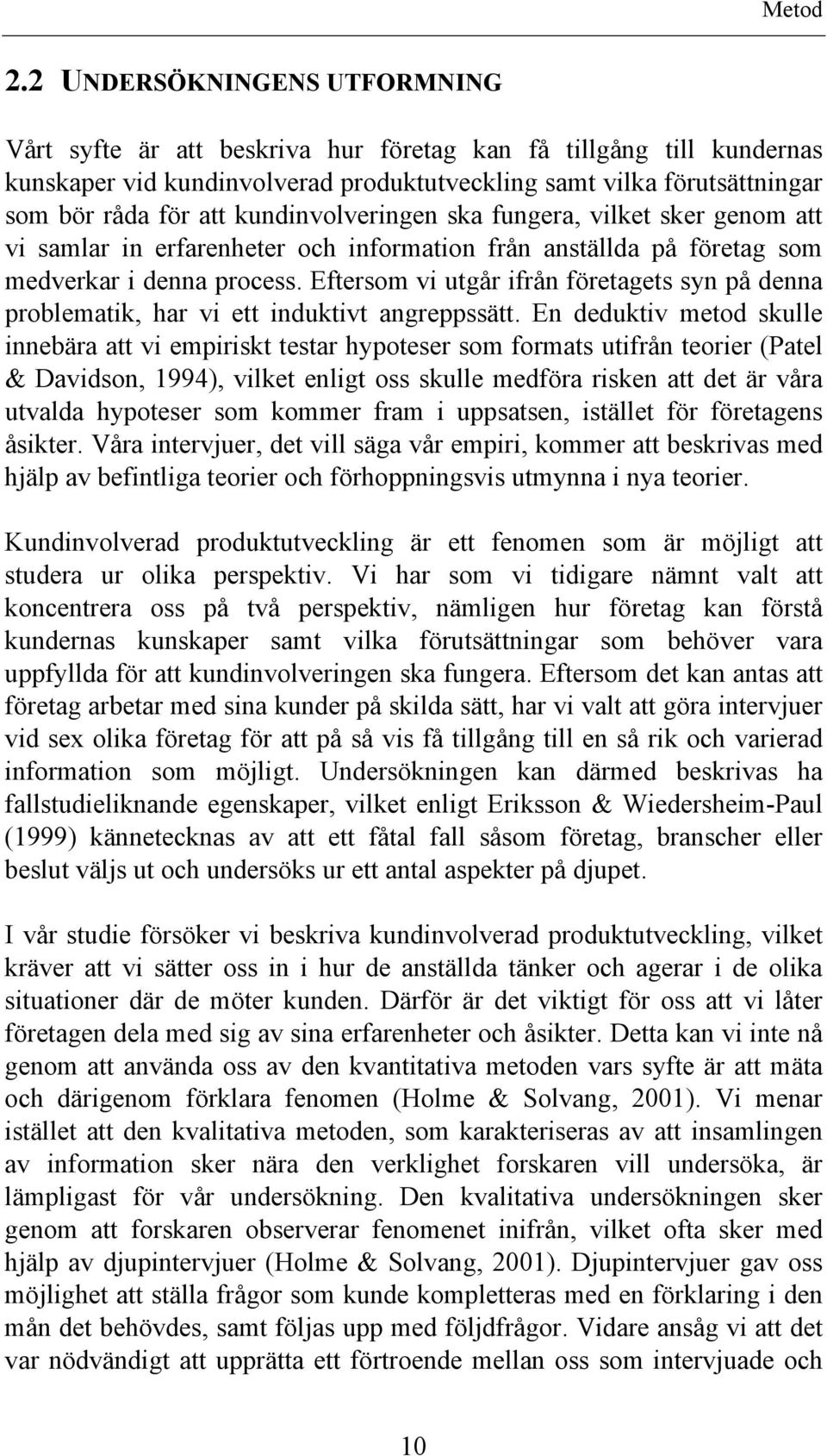 kundinvolveringen ska fungera, vilket sker genom att vi samlar in erfarenheter och information från anställda på företag som medverkar i denna process.