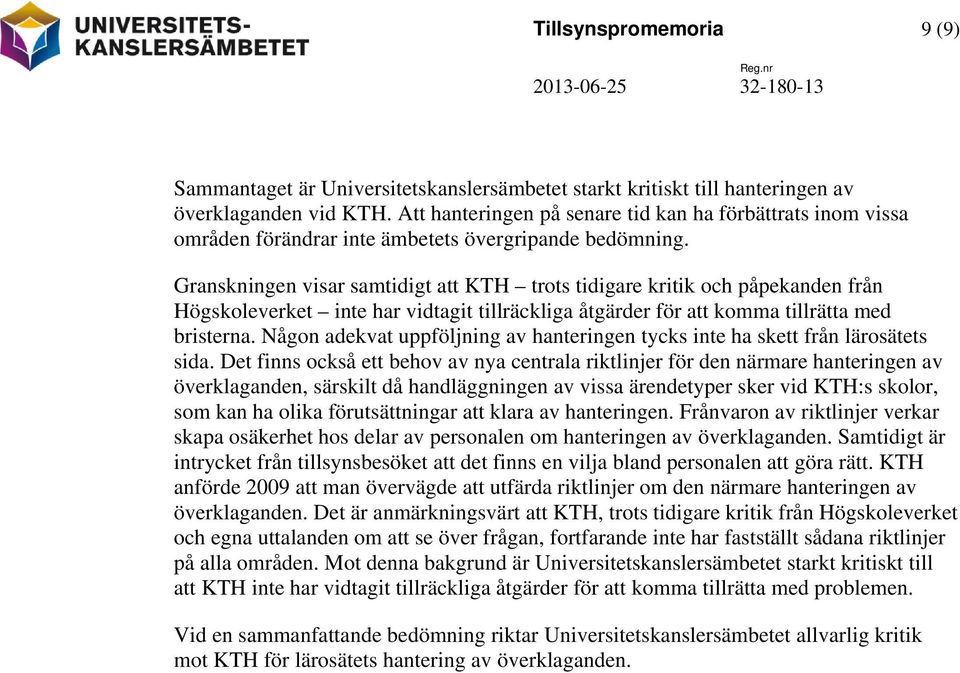 Granskningen visar samtidigt att KTH trots tidigare kritik och påpekanden från Högskoleverket inte har vidtagit tillräckliga åtgärder för att komma tillrätta med bristerna.