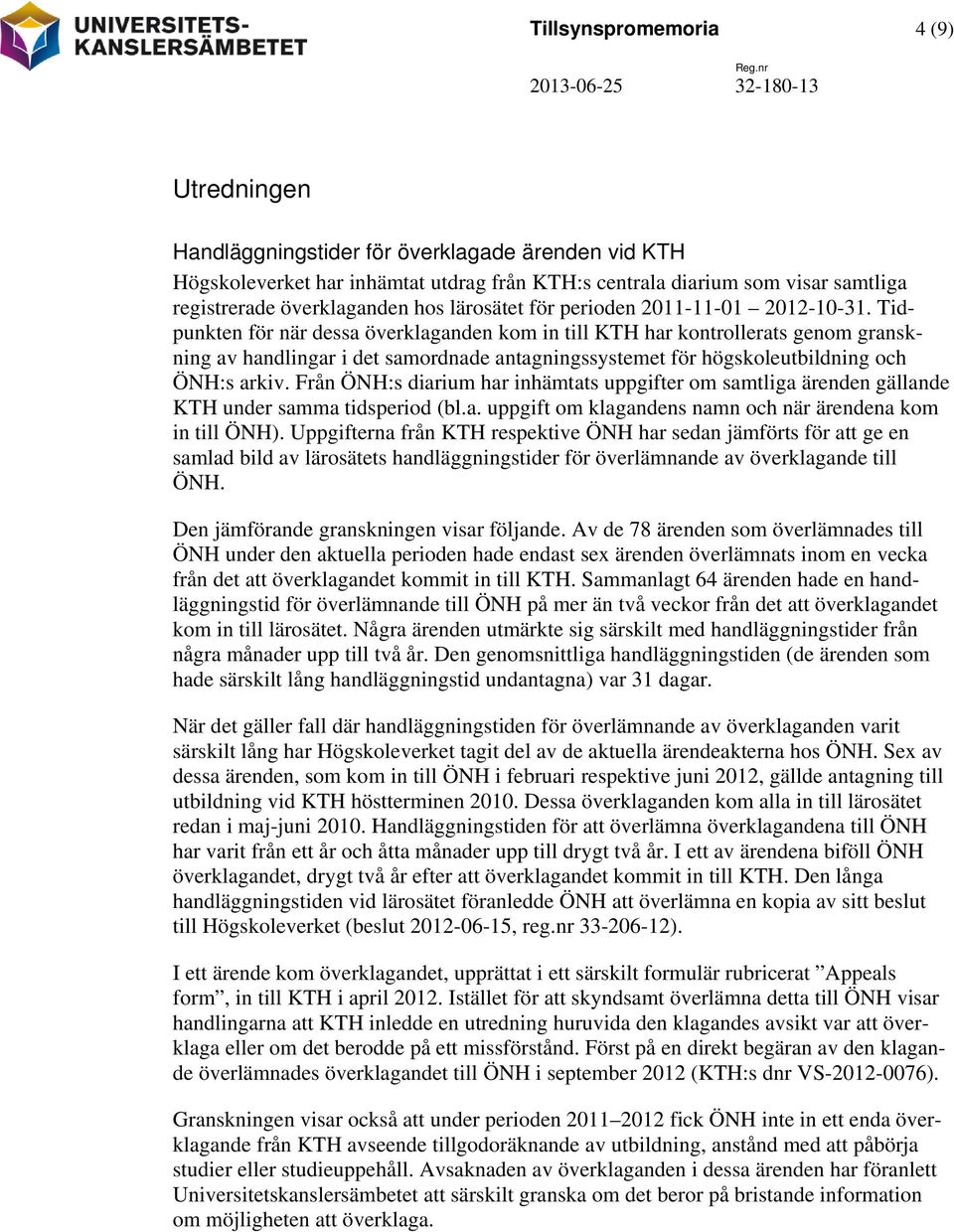 Tidpunkten för när dessa överklaganden kom in till KTH har kontrollerats genom granskning av handlingar i det samordnade antagningssystemet för högskoleutbildning och ÖNH:s arkiv.