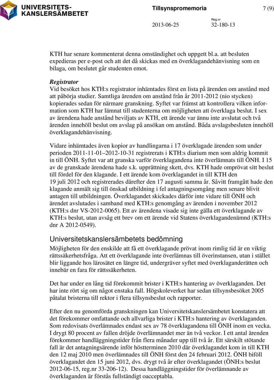 Samtliga ärenden om anstånd från år 2011-2012 (nio stycken) kopierades sedan för närmare granskning.