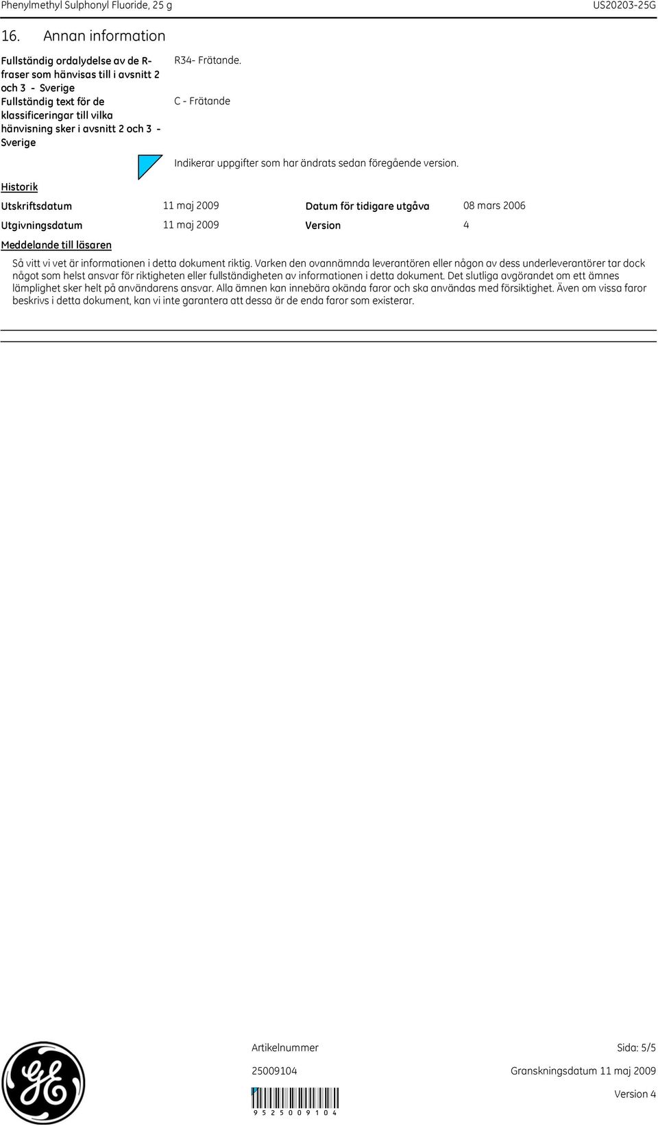 Historik Utskriftsdatum Utgivningsdatum Meddelande till läsaren 11 maj 2009 11 maj 2009 Datum för tidigare utgåva 0 mars 2006 Version 4 Så vitt vi vet är informationen i detta dokument riktig.