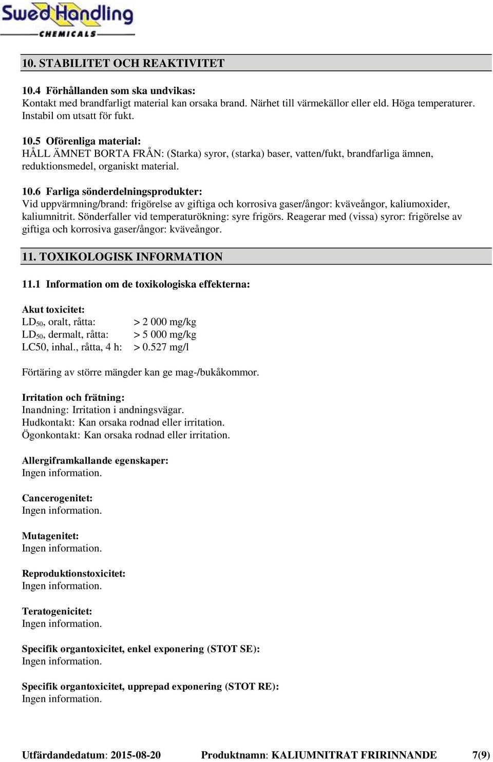 Sönderfaller vid temperaturökning: syre frigörs. Reagerar med (vissa) syror: frigörelse av giftiga och korrosiva gaser/ångor: kväveångor. 11. TOXIKOLOGISK INFORMATION 11.