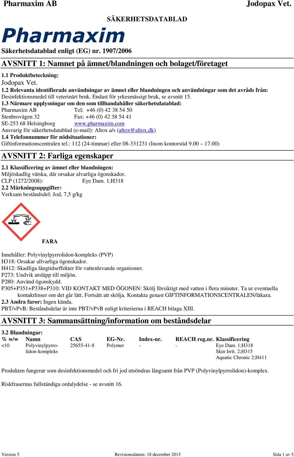 . 1.3 Närmare upplysningar om den som tillhandahåller säkerhetsdatablad: Pharmaxim AB Tel: +46 (0) 42 38 54 50 Stenbrovägen 32 Fax: +46 (0) 42 38 54 41 SE-253 68 Helsingborg www.pharmaxim.