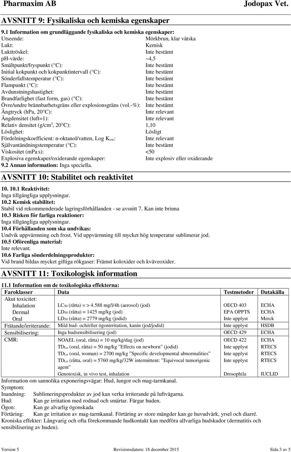 kokpunktintervall ( C): Sönderfallstemperatur ( C): Flampunkt ( C): Avdunstningshastighet: Brandfarlighet (fast form, gas) ( C): Övre/undre brännbarhetsgräns eller explosionsgräns (vol.