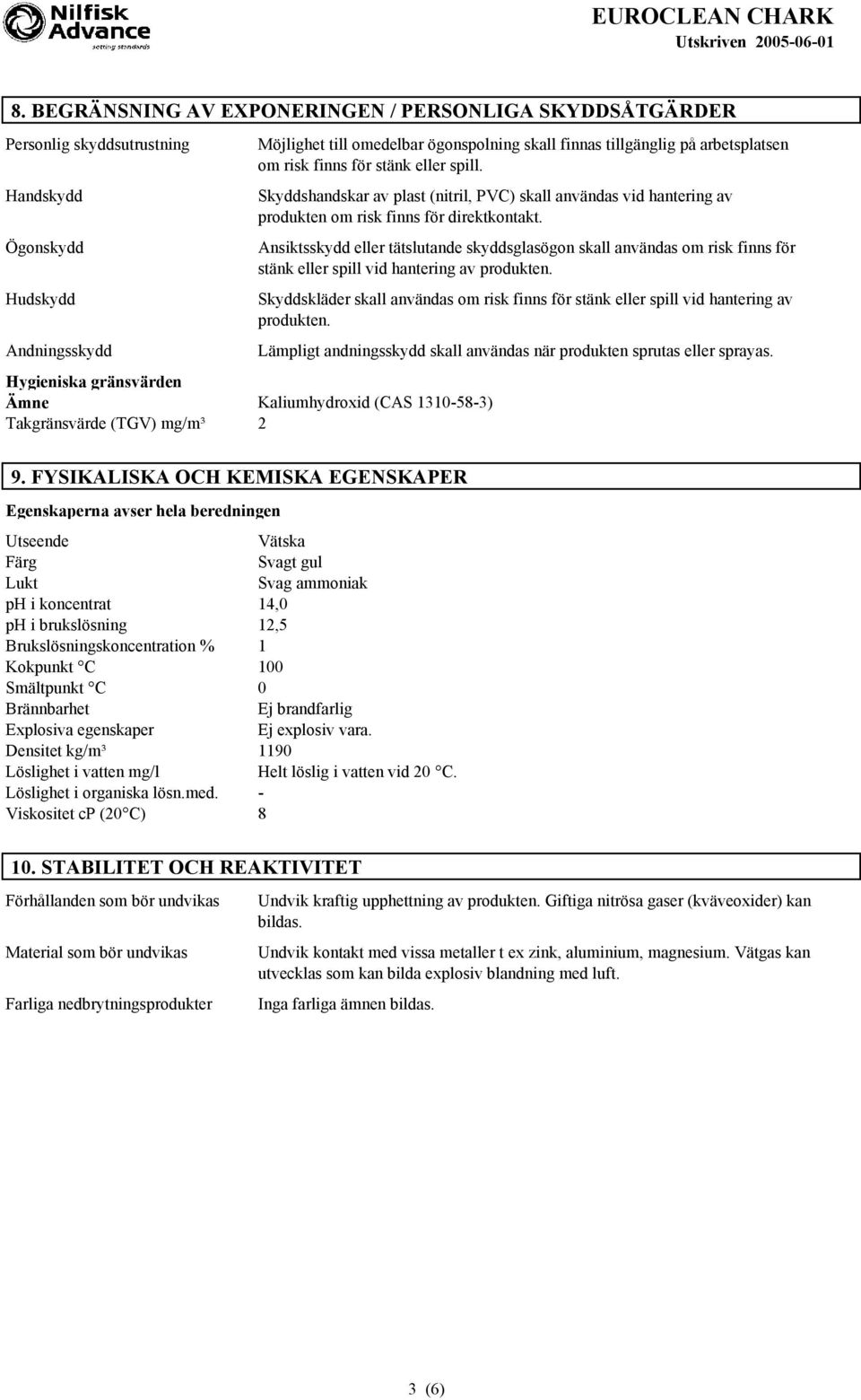 Hygieniska gränsvärden Kaliumhydroxid (CAS 1310-58-3) Takgränsvärde (TGV) mg/m³ 2 Ansiktsskydd eller tätslutande skyddsglasögon skall användas om risk finns för stänk eller spill vid hantering av